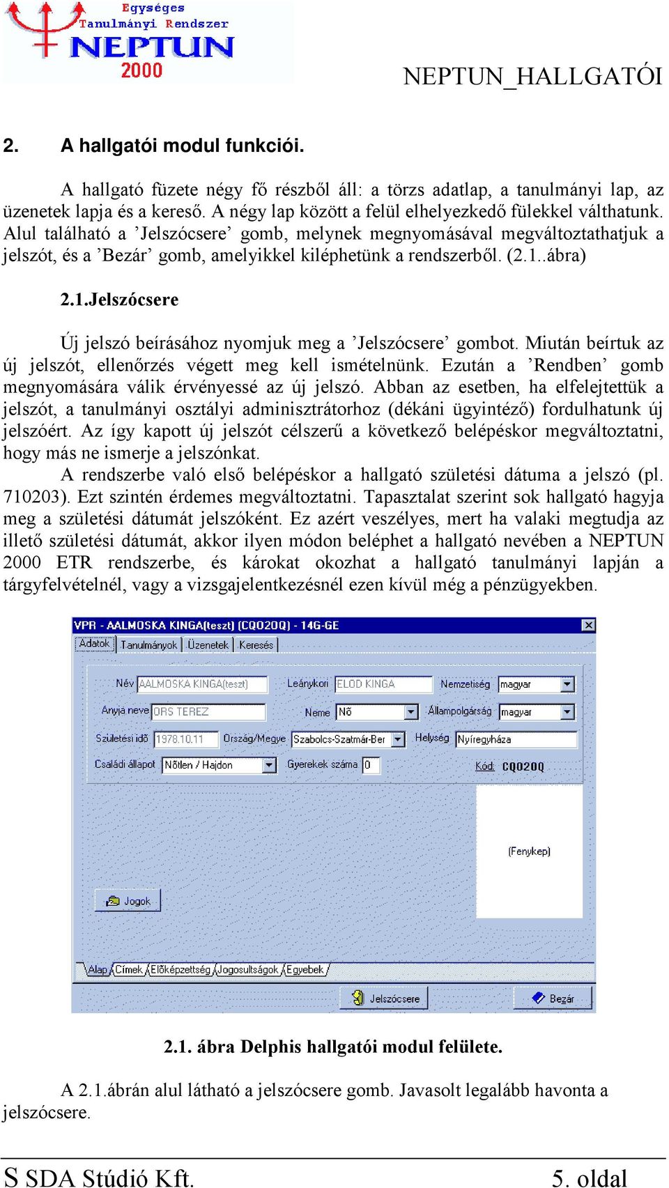 .ábra) 2.1.Jelszócsere Új jelszó beírásához nyomjuk meg a Jelszócsere gombot. Miután beírtuk az új jelszót, ellenőrzés végett meg kell ismételnünk.