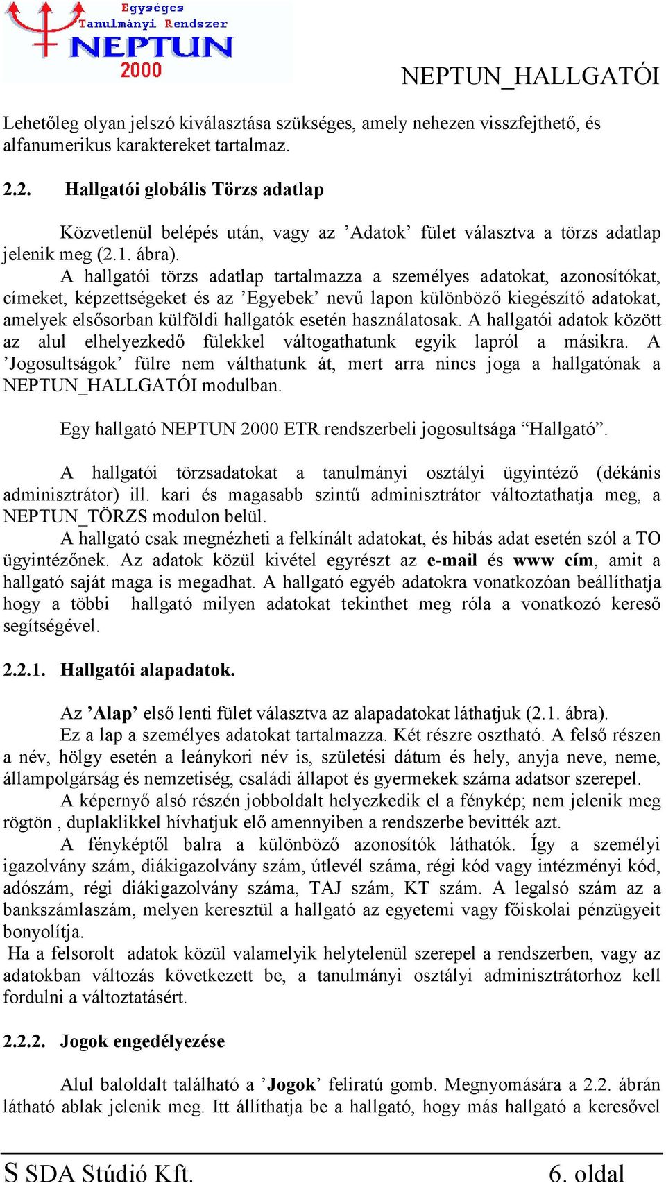 A hallgatói törzs adatlap tartalmazza a személyes adatokat, azonosítókat, címeket, képzettségeket és az Egyebek nevű lapon különböző kiegészítő adatokat, amelyek elsősorban külföldi hallgatók esetén