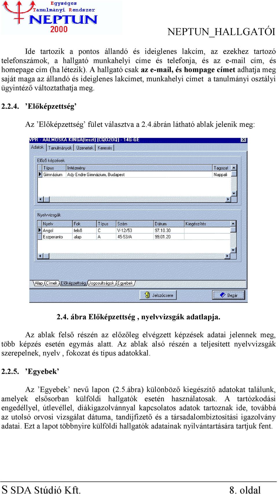 Előképzettség Az Előképzettség fület választva a 2.4.ábrán látható ablak jelenik meg: 2.4. ábra Előképzettség, nyelvvizsgák adatlapja.