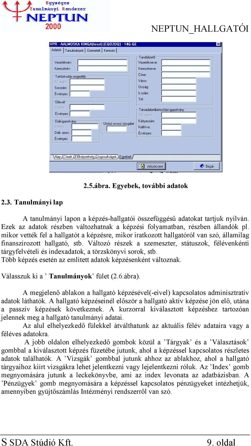 Változó részek a szemeszter, státuszok, félévenkénti tárgyfelvételi és indexadatok, a törzskönyvi sorok, stb. Több képzés esetén az említett adatok képzésenként változnak.