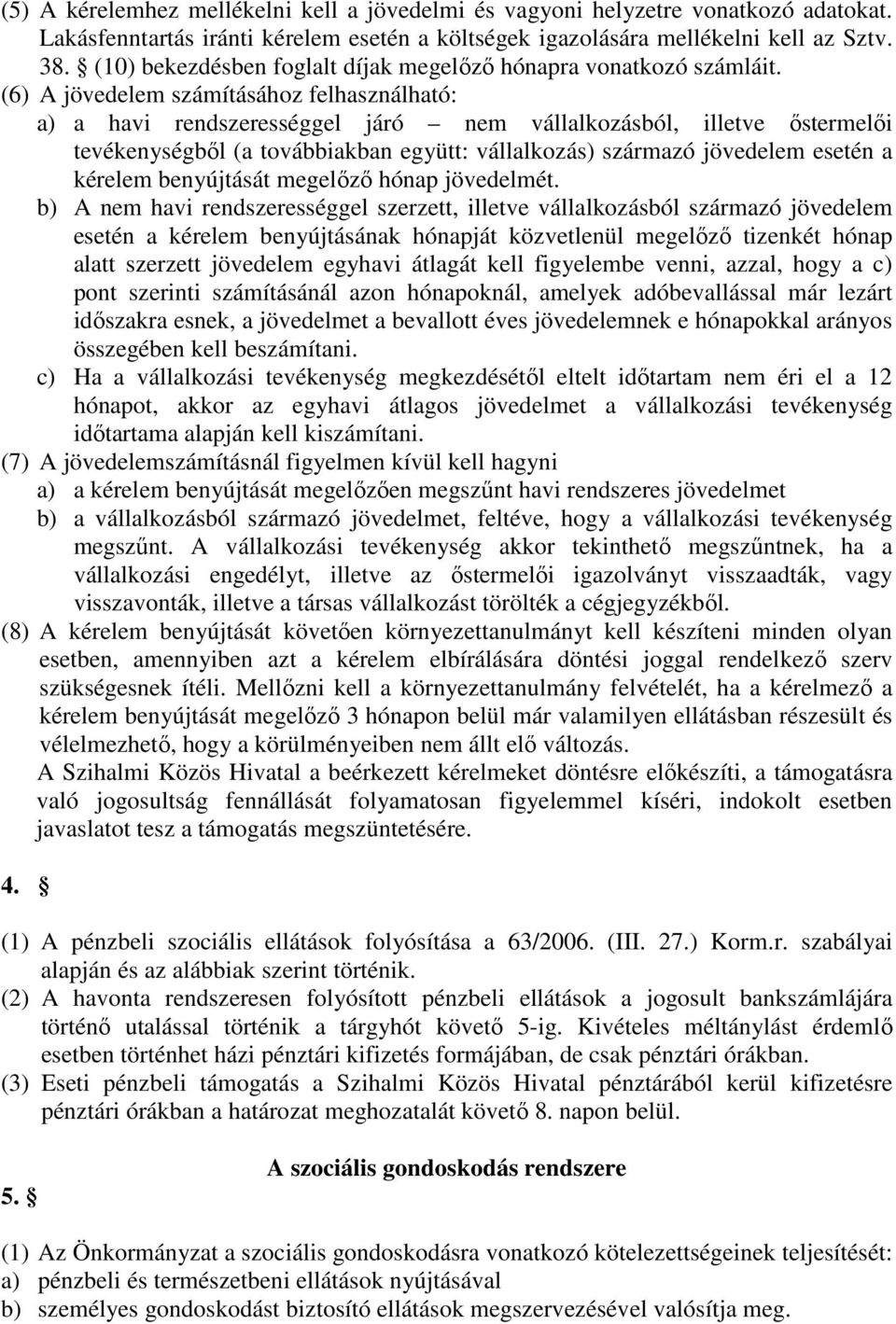 (6) A jövedelem számításához felhasználható: a) a havi rendszerességgel járó nem vállalkozásból, illetve őstermelői tevékenységből (a továbbiakban együtt: vállalkozás) származó jövedelem esetén a