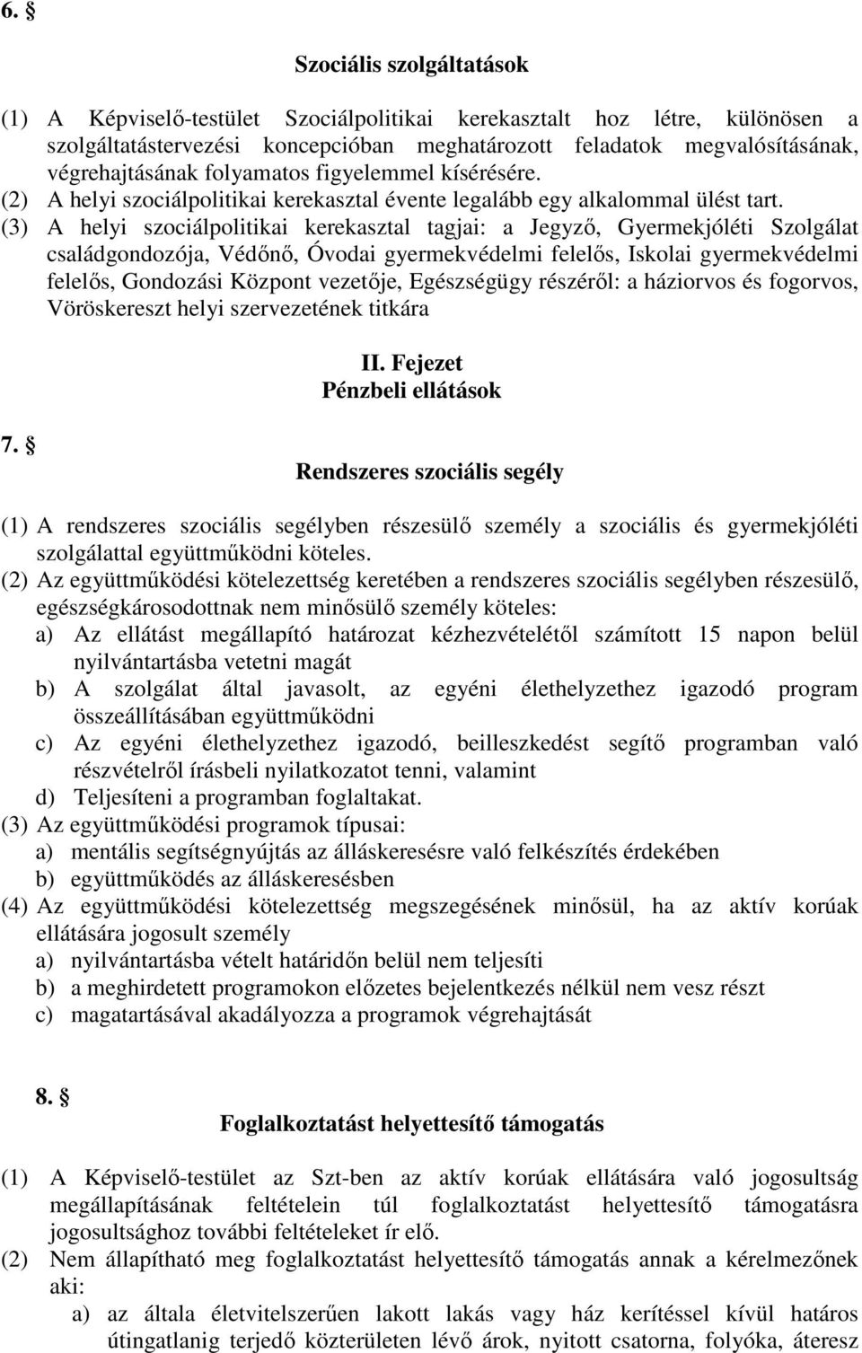 (3) A helyi szociálpolitikai kerekasztal tagjai: a Jegyző, Gyermekjóléti Szolgálat családgondozója, Védőnő, Óvodai gyermekvédelmi felelős, Iskolai gyermekvédelmi felelős, Gondozási Központ vezetője,