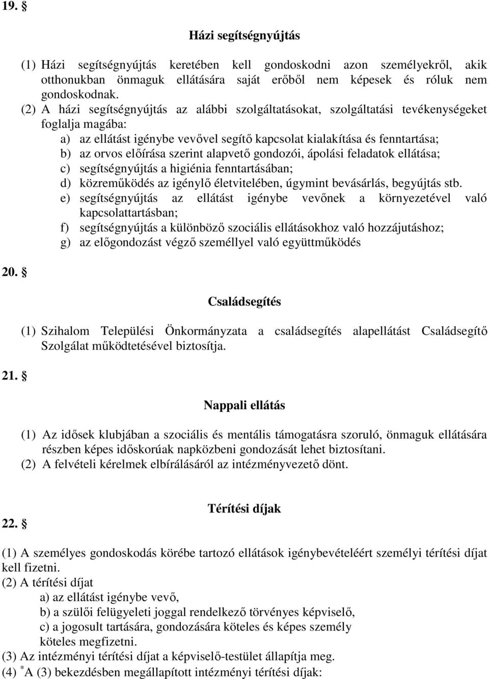 szerint alapvető gondozói, ápolási feladatok ellátása; c) segítségnyújtás a higiénia fenntartásában; d) közreműködés az igénylő életvitelében, úgymint bevásárlás, begyújtás stb.