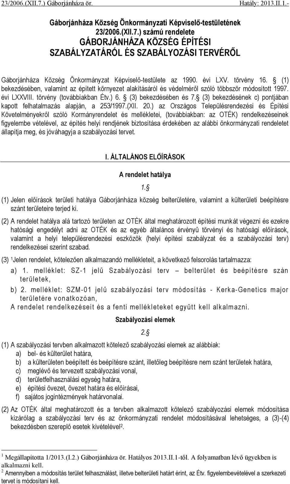 (1) bekezdésében, valamint az épített környezet alakításáról és védelméről szóló többször módosított 1997. évi LXXVIII. törvény (továbbiakban Étv.) 6. (3) bekezdésében és 7.