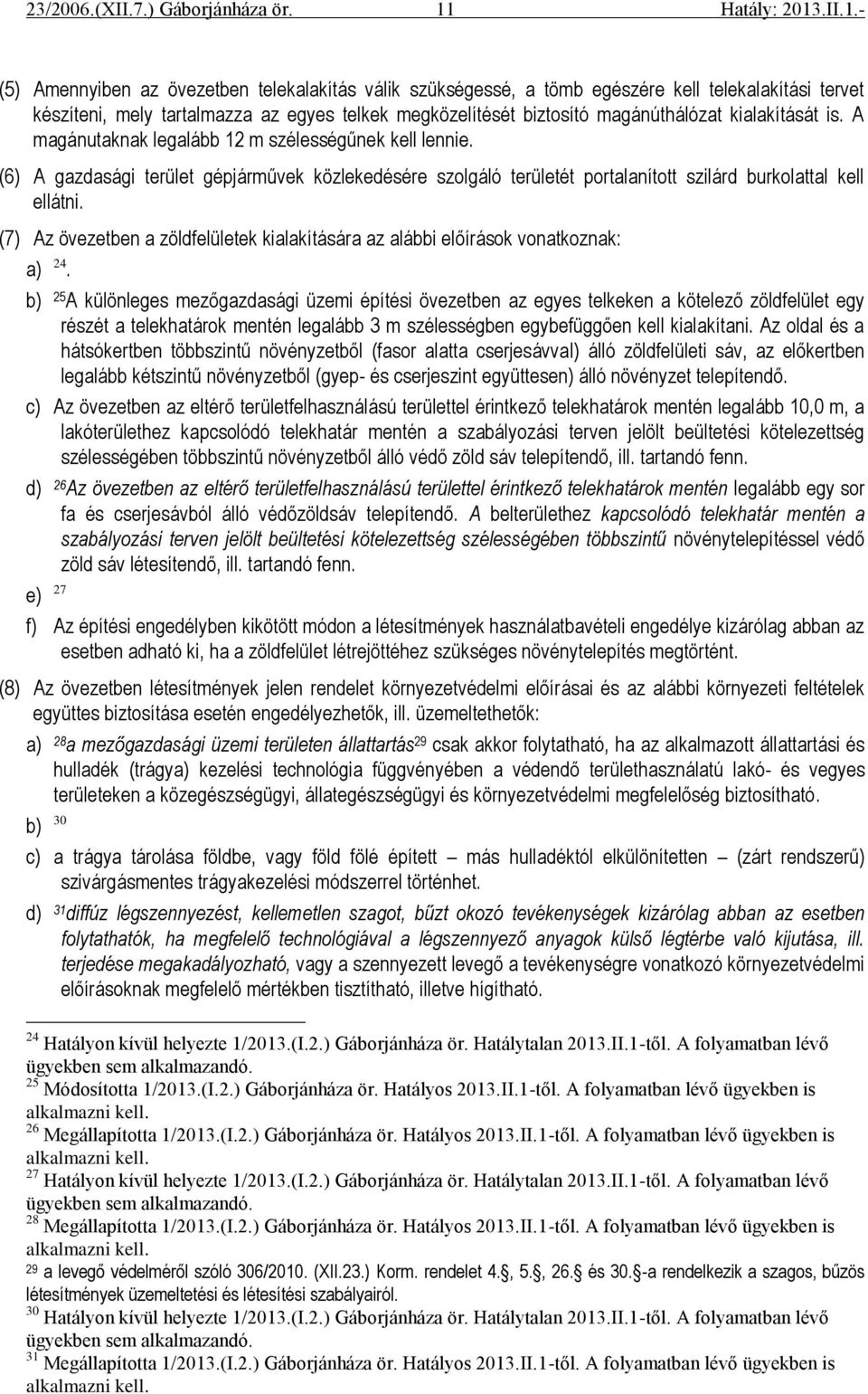 (7) Az övezetben a zöldfelületek kialakítására az alábbi előírások vonatkoznak: a) 24.