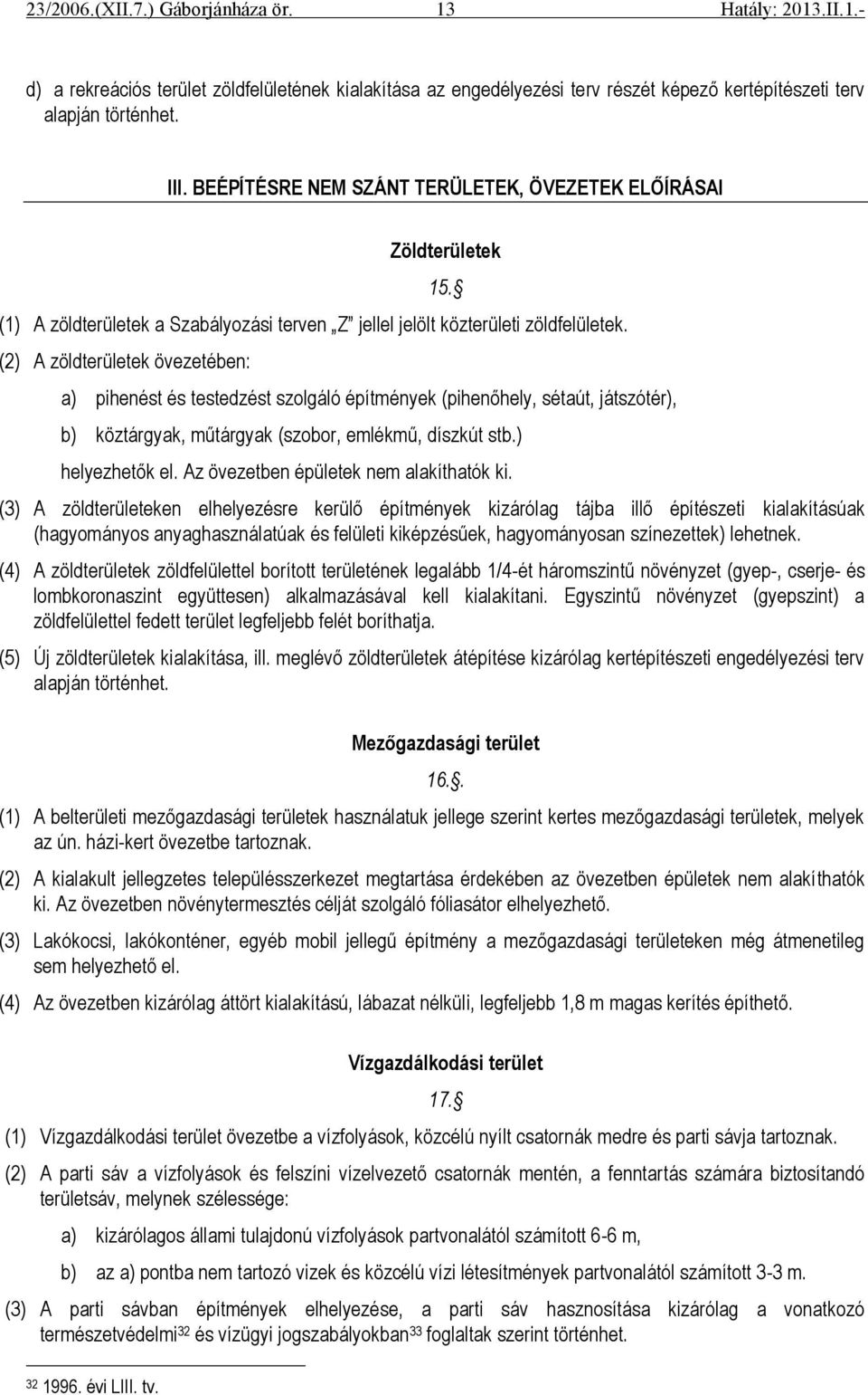 (2) A zöldterületek övezetében: a) pihenést és testedzést szolgáló építmények (pihenőhely, sétaút, játszótér), b) köztárgyak, műtárgyak (szobor, emlékmű, díszkút stb.) helyezhetők el.