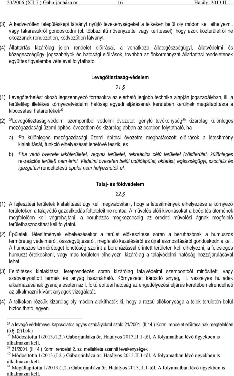 (4) Állattartás kizárólag jelen rendelet előírásai, a vonatkozó állategészségügyi, állatvédelmi és közegészségügyi jogszabályok és hatósági előírások, továbbá az önkormányzat állattartási