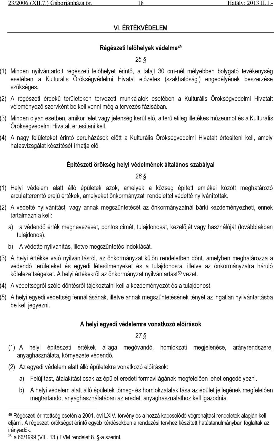 szükséges. (2) A régészeti érdekű területeken tervezett munkálatok esetében a Kulturális Örökségvédelmi Hivatalt véleményező szervként be kell vonni még a tervezés fázisában.