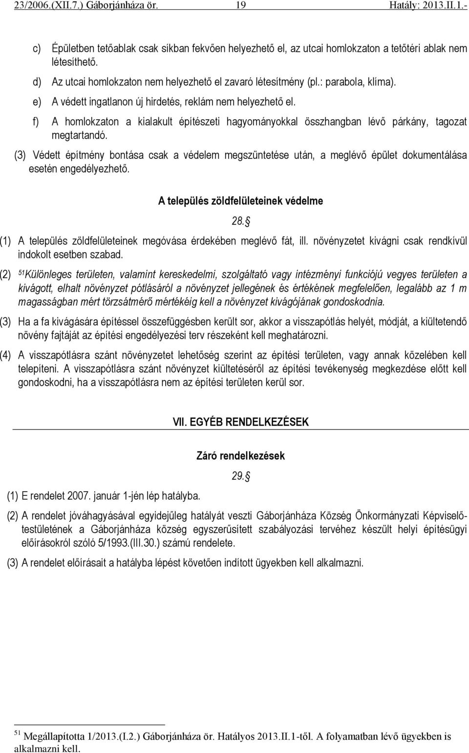 (3) Védett építmény bontása csak a védelem megszüntetése után, a meglévő épület dokumentálása esetén engedélyezhető. A település zöldfelületeinek védelme 28.