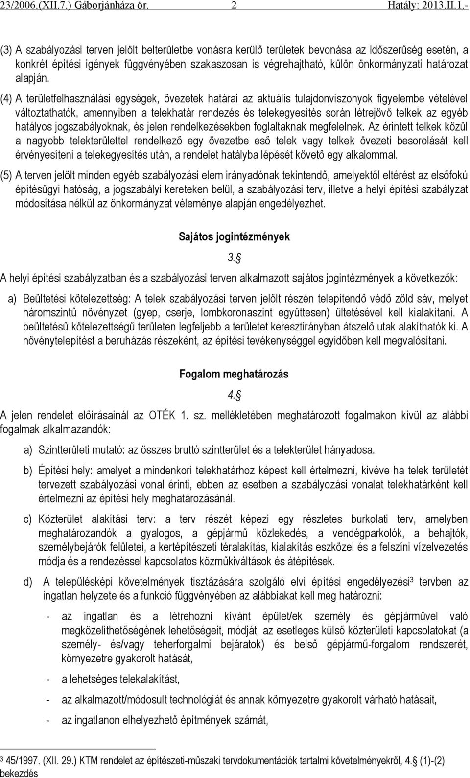 (4) A területfelhasználási egységek, övezetek határai az aktuális tulajdonviszonyok figyelembe vételével változtathatók, amennyiben a telekhatár rendezés és telekegyesítés során létrejövő telkek az