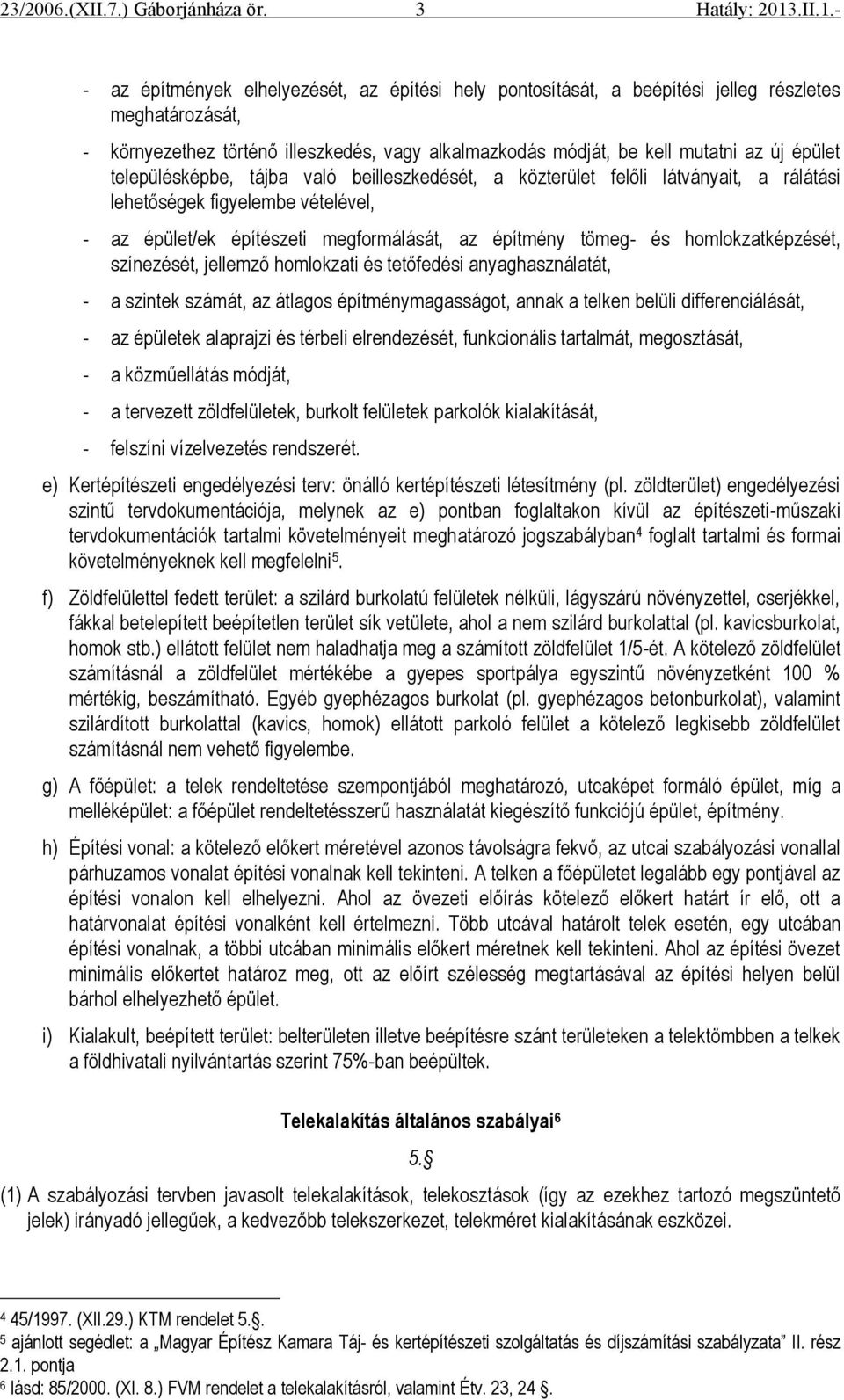 homlokzatképzését, színezését, jellemző homlokzati és tetőfedési anyaghasználatát, - a szintek számát, az átlagos építménymagasságot, annak a telken belüli differenciálását, - az épületek alaprajzi