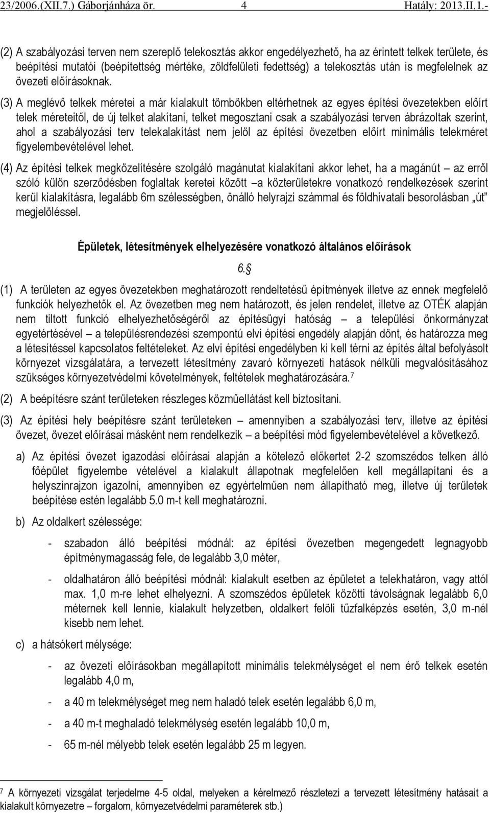 (3) A meglévő telkek méretei a már kialakult tömbökben eltérhetnek az egyes építési övezetekben előírt telek méreteitől, de új telket alakítani, telket megosztani csak a szabályozási terven