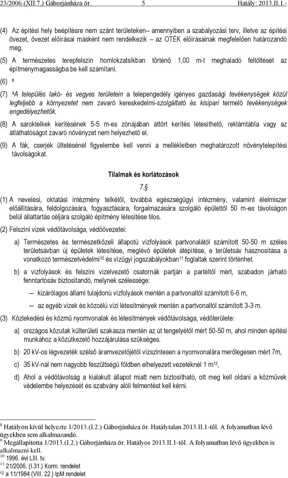 (6) 8 (7) 9 A település lakó- és vegyes területein a telepengedély igényes gazdasági tevékenységek közül legfeljebb a környezetet nem zavaró kereskedelmi-szolgáltató és kisipari termelő tevékenységek