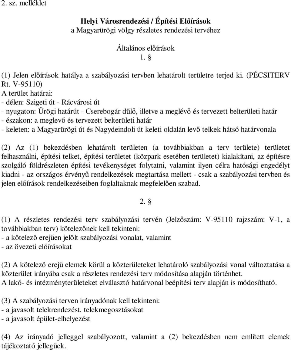 V-95110) A terület határai: - délen: Szigeti út - Rácvárosi út - nyugaton: Ürögi határút - Cserebogár dűlő, illetve a meglévő és tervezett belterületi határ - északon: a meglevő és tervezett