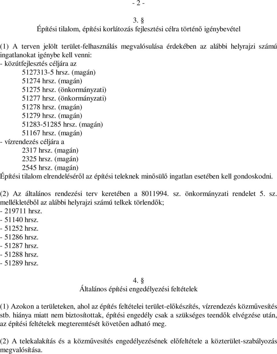 - közútfejlesztés céljára az 5127313-5 hrsz. (magán) 51274 hrsz. (magán) 51275 hrsz. (önkormányzati) 51277 hrsz. (önkormányzati) 51278 hrsz. (magán) 51279 hrsz. (magán) 51283-51285 hrsz.