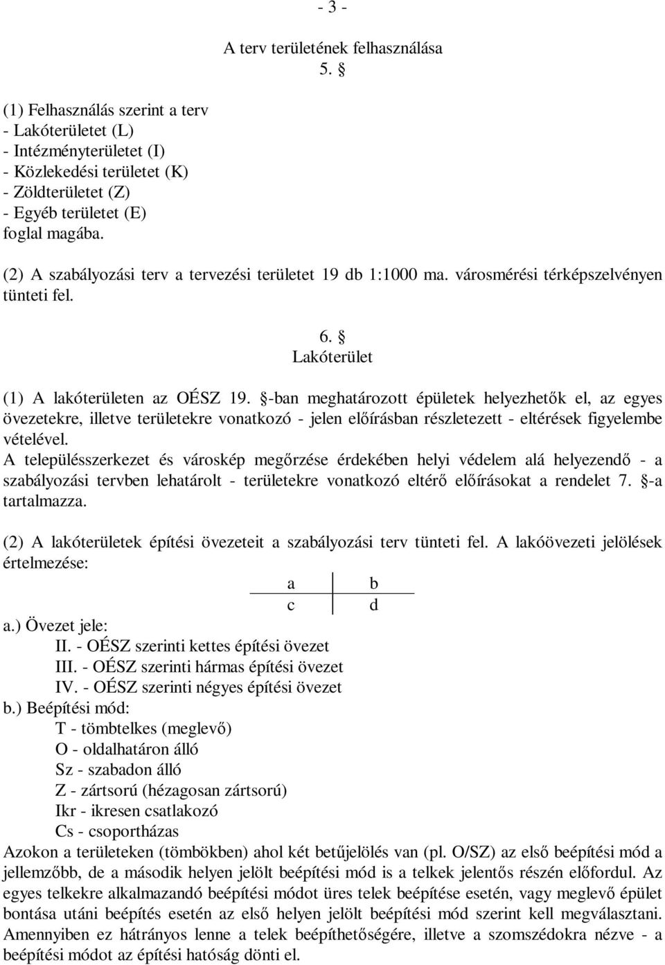 (2) A szabályozási terv a tervezési területet 19 db 1:1000 ma. városmérési térképszelvényen tünteti fel. 6. Lakóterület (1) A lakóterületen az OÉSZ 19.