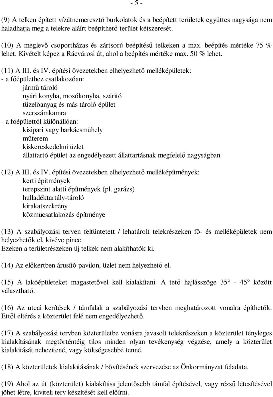 építési övezetekben elhelyezhető melléképületek: - a főépülethez csatlakozóan: jármű tároló nyári konyha, mosókonyha, szárító tüzelőanyag és más tároló épület szerszámkamra - a főépülettől