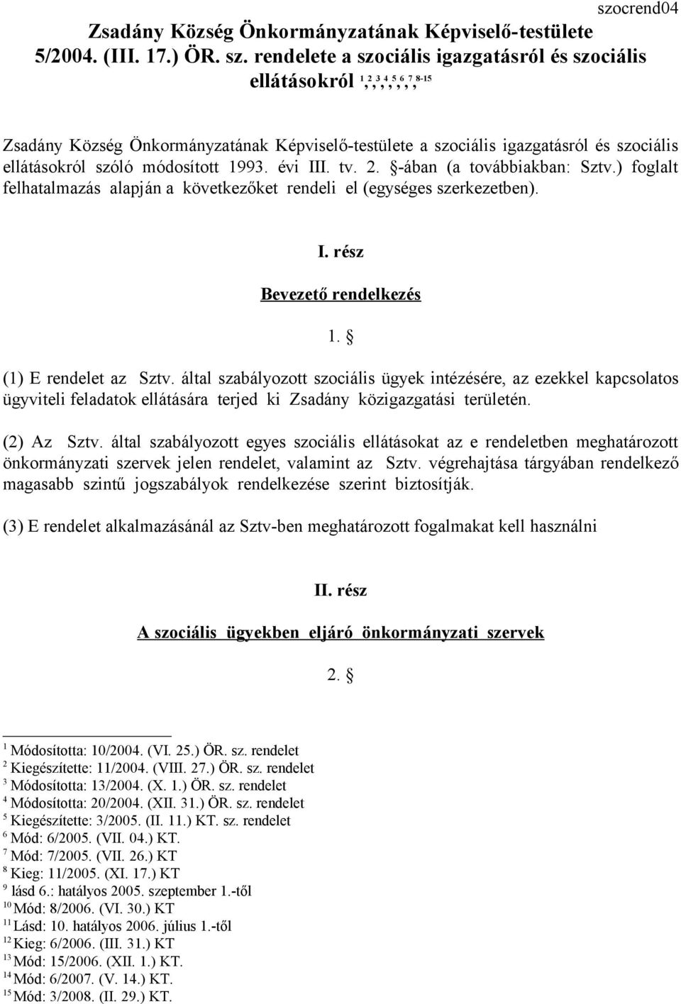 módosított 1993. évi III. tv. 2. -ában (a továbbiakban: Sztv.) foglalt felhatalmazás alapján a következőket rendeli el (egységes szerkezetben). I. rész Bevezető rendelkezés 1. (1) E rendelet az Sztv.