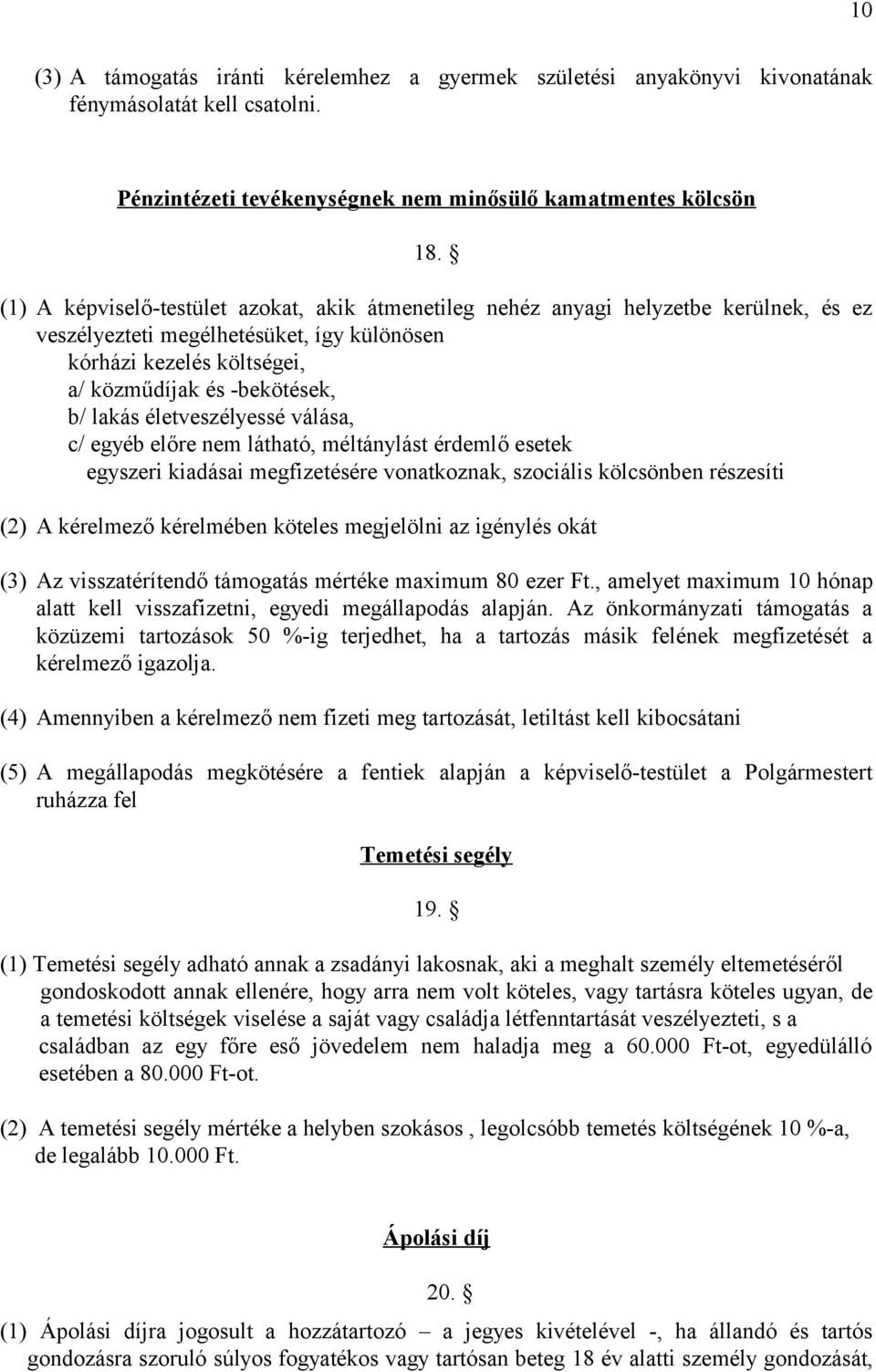 életveszélyessé válása, c/ egyéb előre nem látható, méltánylást érdemlő esetek egyszeri kiadásai megfizetésére vonatkoznak, szociális kölcsönben részesíti (2) A kérelmező kérelmében köteles