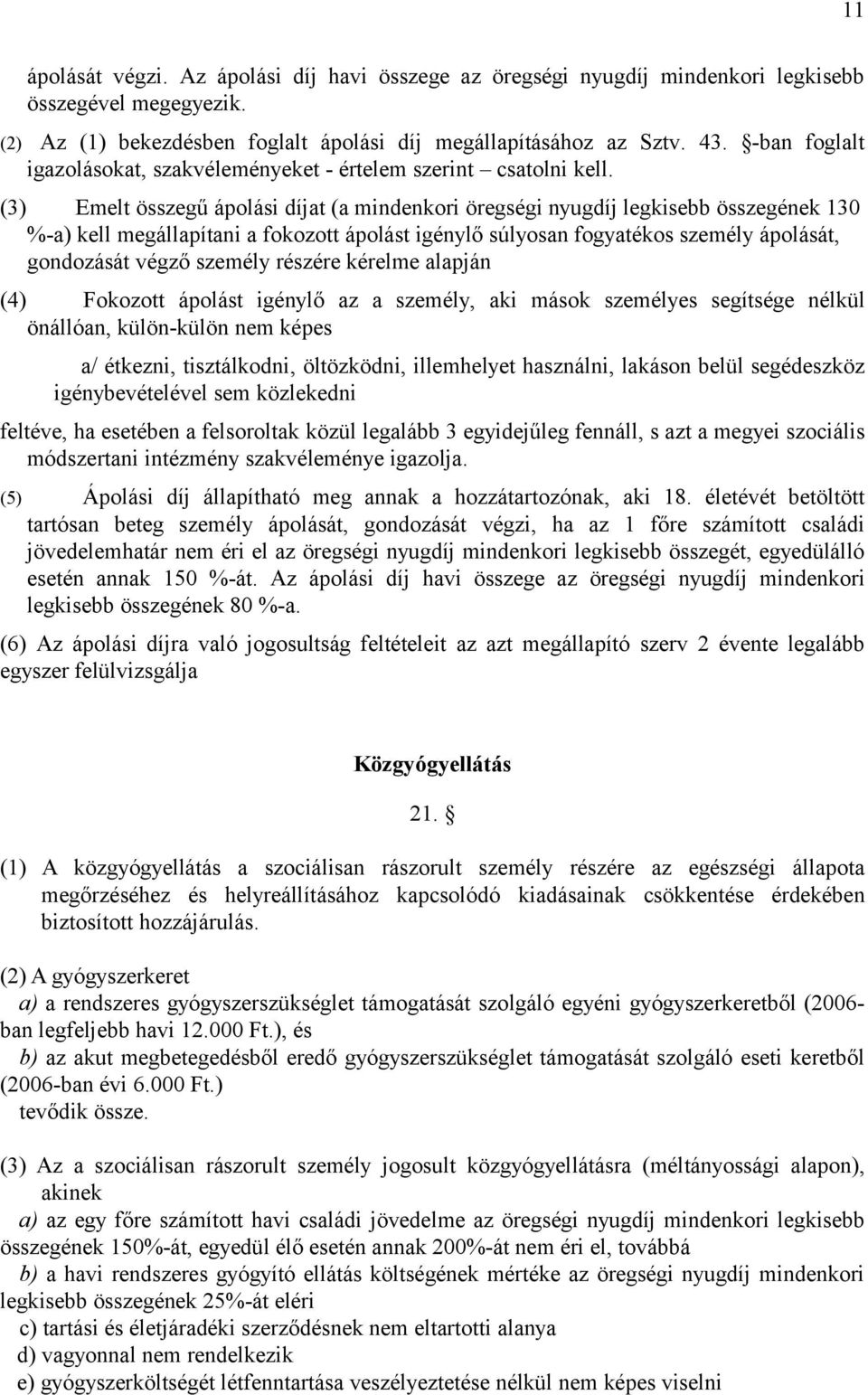 (3) Emelt összegű ápolási díjat (a mindenkori öregségi nyugdíj legkisebb összegének 130 %-a) kell megállapítani a fokozott ápolást igénylő súlyosan fogyatékos személy ápolását, gondozását végző