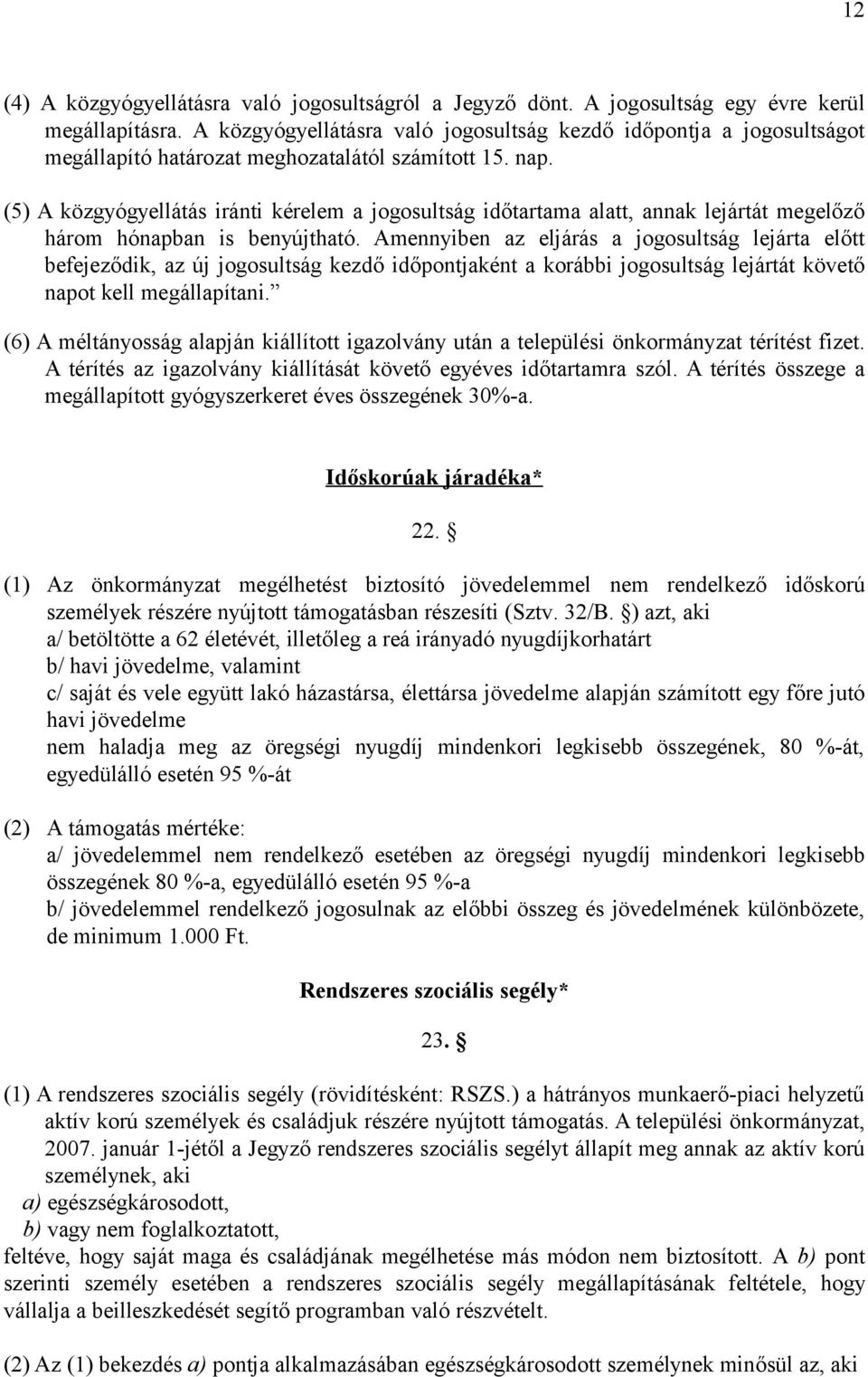 (5) A közgyógyellátás iránti kérelem a jogosultság időtartama alatt, annak lejártát megelőző három hónapban is benyújtható.