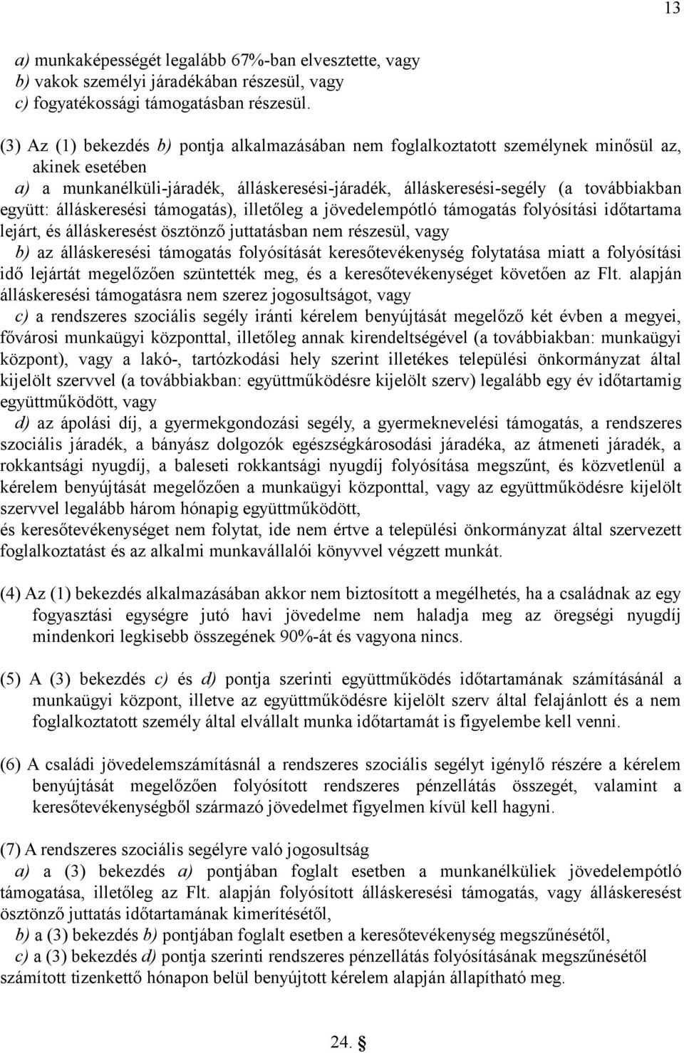 álláskeresési támogatás), illetőleg a jövedelempótló támogatás folyósítási időtartama lejárt, és álláskeresést ösztönző juttatásban nem részesül, vagy b) az álláskeresési támogatás folyósítását