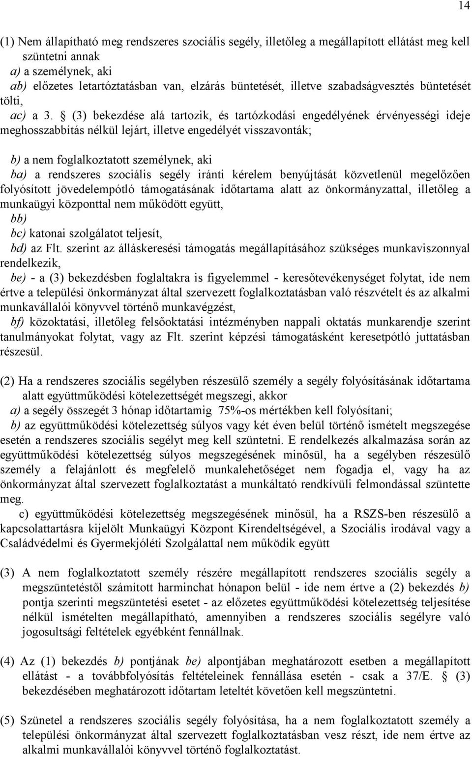 (3) bekezdése alá tartozik, és tartózkodási engedélyének érvényességi ideje meghosszabbítás nélkül lejárt, illetve engedélyét visszavonták; b) a nem foglalkoztatott személynek, aki ba) a rendszeres