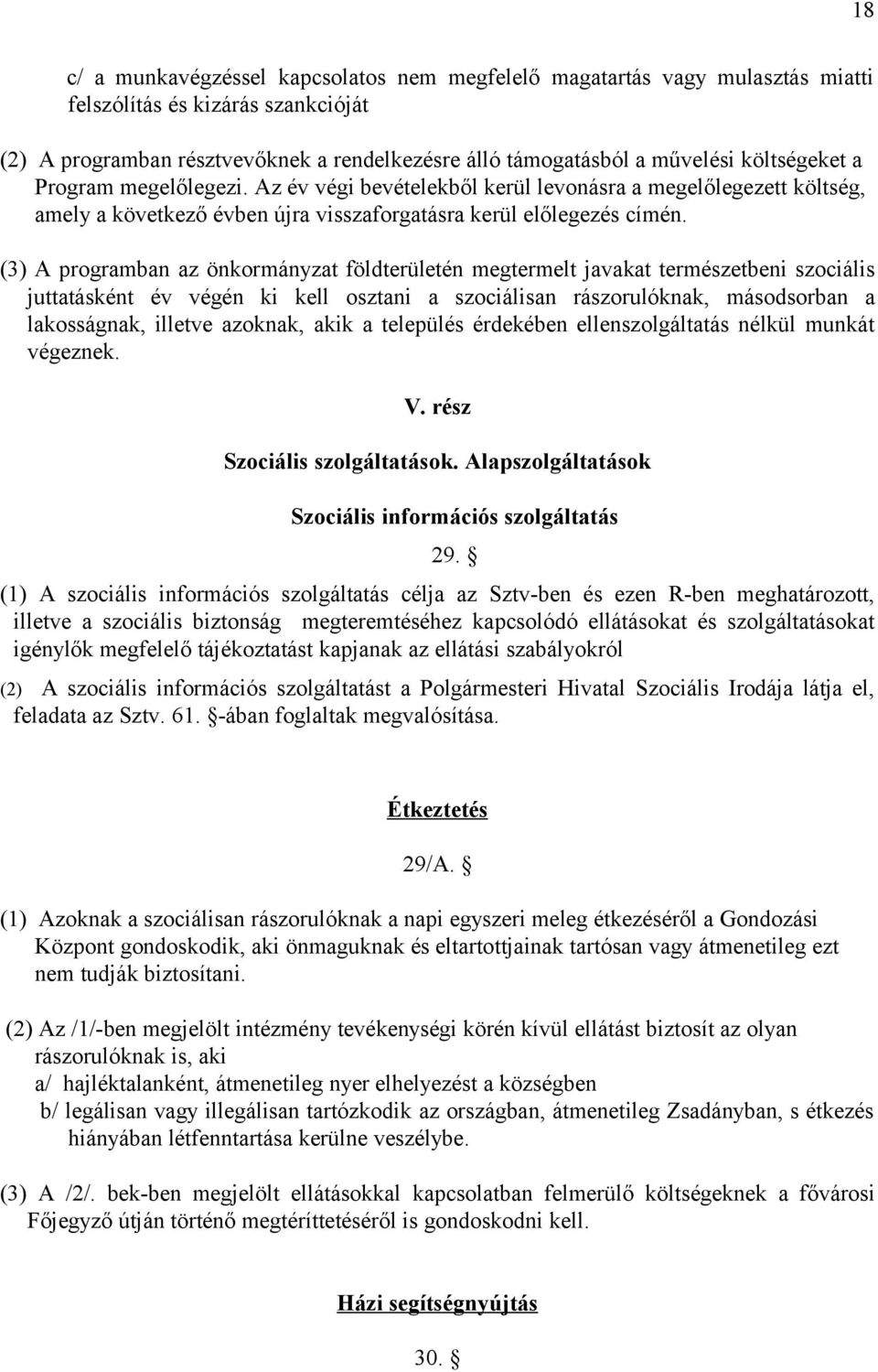 (3) A programban az önkormányzat földterületén megtermelt javakat természetbeni szociális juttatásként év végén ki kell osztani a szociálisan rászorulóknak, másodsorban a lakosságnak, illetve