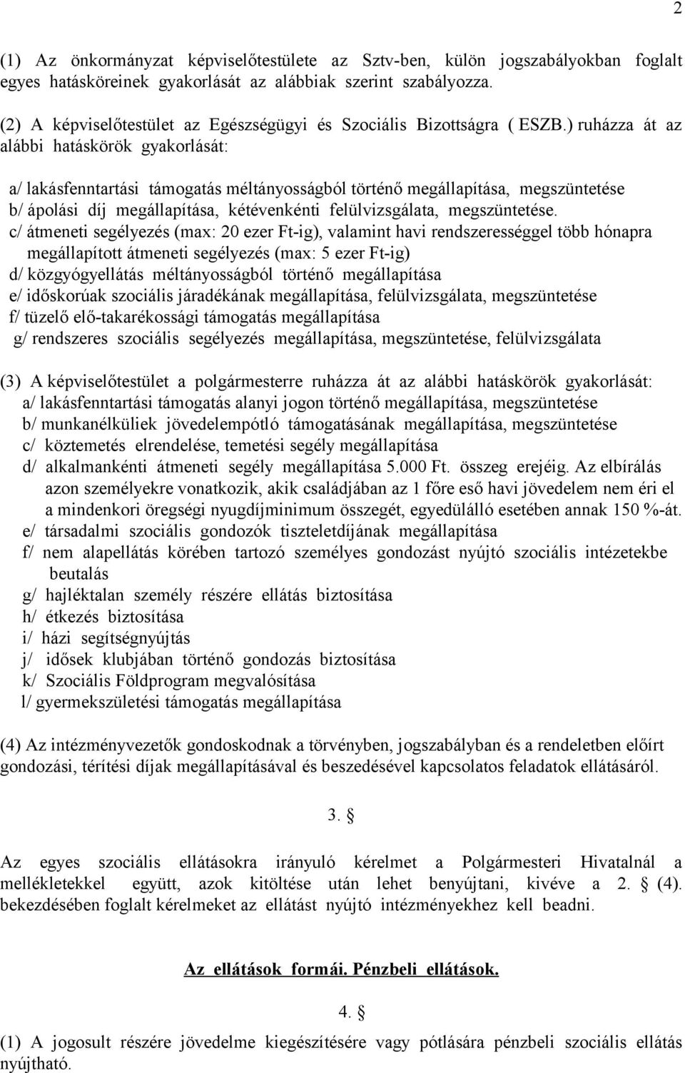 ) ruházza át az alábbi hatáskörök gyakorlását: a/ lakásfenntartási támogatás méltányosságból történő megállapítása, megszüntetése b/ ápolási díj megállapítása, kétévenkénti felülvizsgálata,