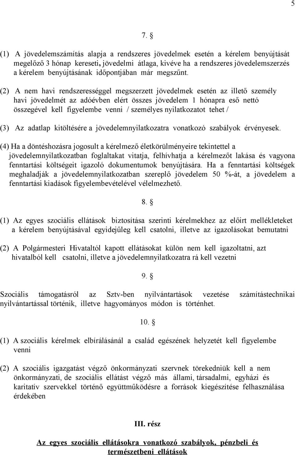 (2) A nem havi rendszerességgel megszerzett jövedelmek esetén az illető személy havi jövedelmét az adóévben elért összes jövedelem 1 hónapra eső nettó összegével kell figyelembe venni / személyes