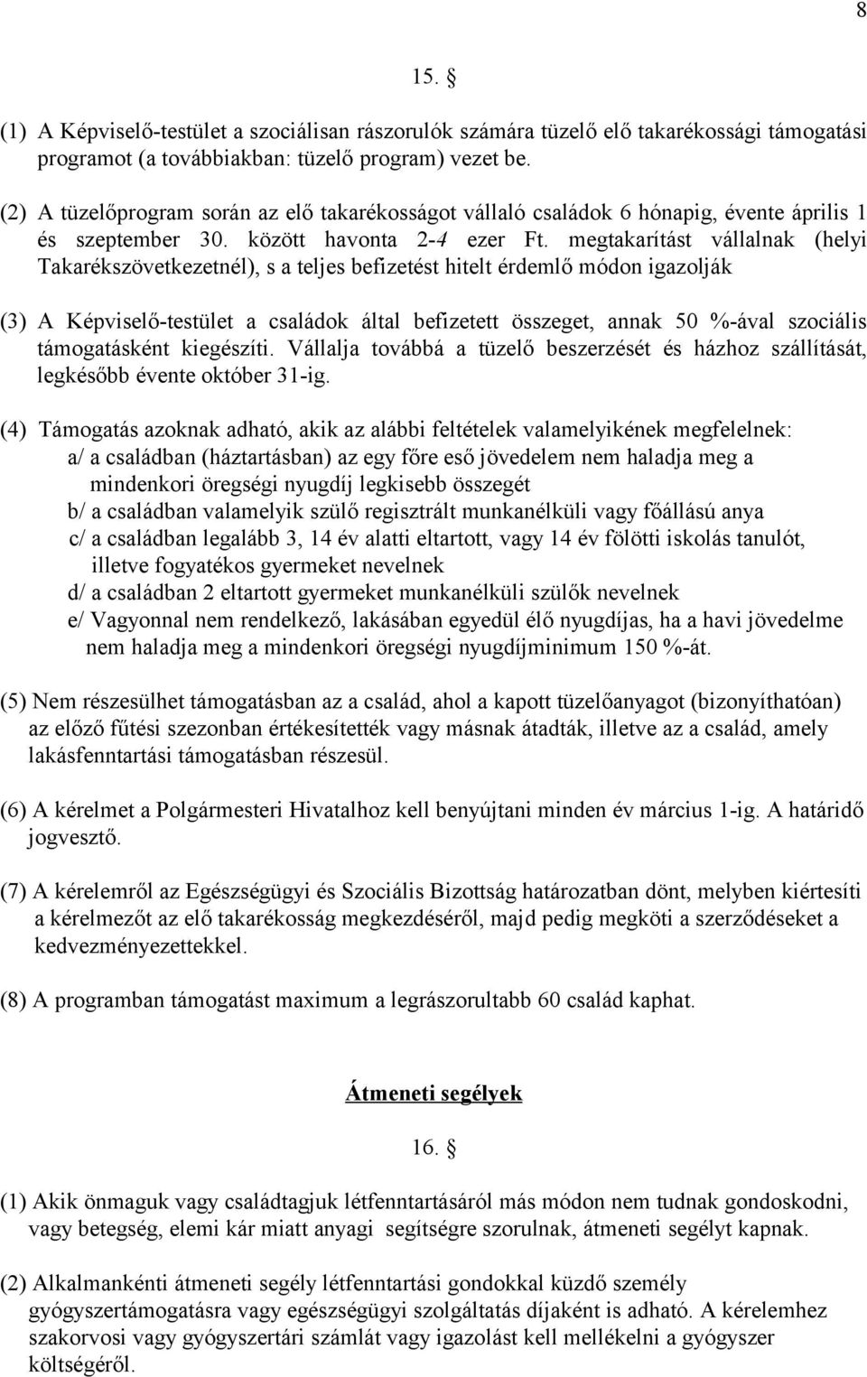 megtakarítást vállalnak (helyi Takarékszövetkezetnél), s a teljes befizetést hitelt érdemlő módon igazolják (3) A Képviselő-testület a családok által befizetett összeget, annak 50 %-ával szociális