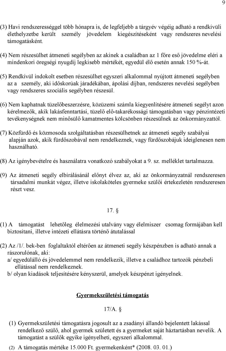 (5) Rendkívül indokolt esetben részesülhet egyszeri alkalommal nyújtott átmeneti segélyben az a személy, aki időskorúak járadékában, ápolási díjban, rendszeres nevelési segélyben vagy rendszeres