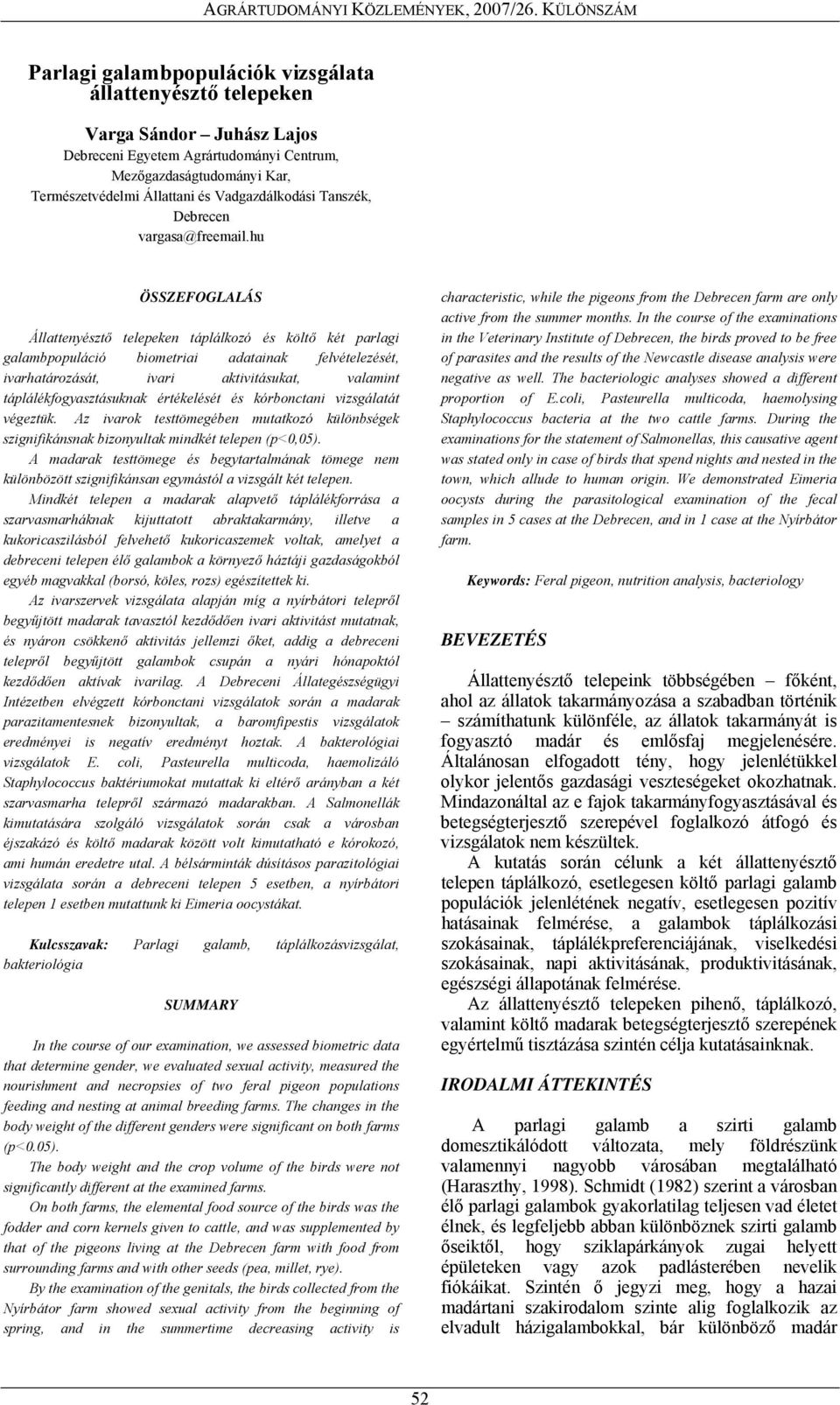 hu ÖSSZEFOGLALÁS Állattenyésztő telepeken táplálkozó és költő két parlagi galambpopuláció biometriai adatainak felvételezését, ivarhatározását, ivari aktivitásukat, valamint táplálékfogyasztásuknak