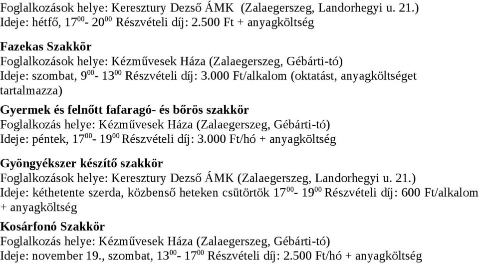 000 Ft/alkalom (oktatást, anyagköltséget tartalmazza) Gyermek és felnőtt fafaragó- és bőrös szakkör Foglalkozás helye: Kézművesek Háza (Zalaegerszeg, Gébárti-tó) Ideje: péntek, 17 00-19 00 Részvételi