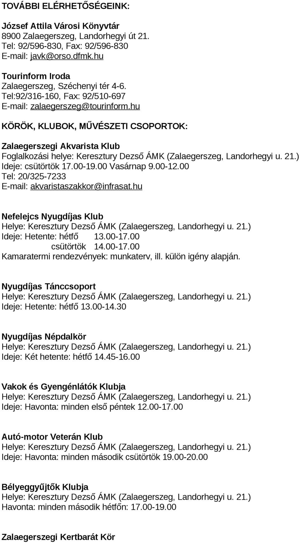 hu KÖRÖK, KLUBOK, MŰVÉSZETI CSOPORTOK: Zalaegerszegi Akvarista Klub Foglalkozási helye: Keresztury Dezső ÁMK (Zalaegerszeg, Landorhegyi u. 21.) Ideje: csütörtök 17.00-19.00 Vasárnap 9.00-12.