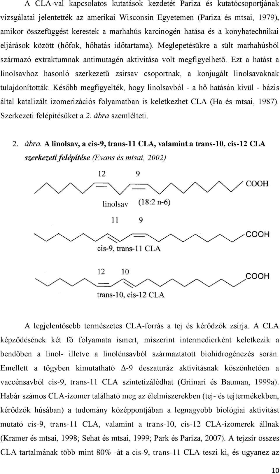 Ezt a hatást a linolsavhoz hasonló szerkezetű zsírsav csoportnak, a konjugált linolsavaknak tulajdonították.