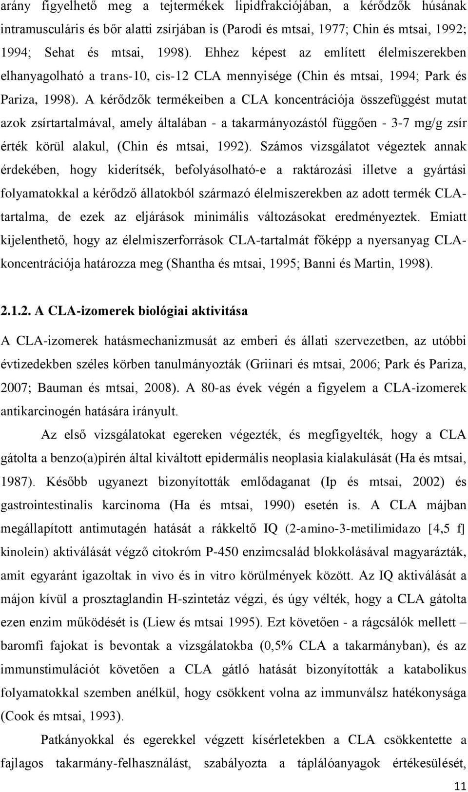 A kérődzők termékeiben a CLA koncentrációja összefüggést mutat azok zsírtartalmával, amely általában - a takarmányozástól függően - 3-7 mg/g zsír érték körül alakul, (Chin és mtsai, 1992).