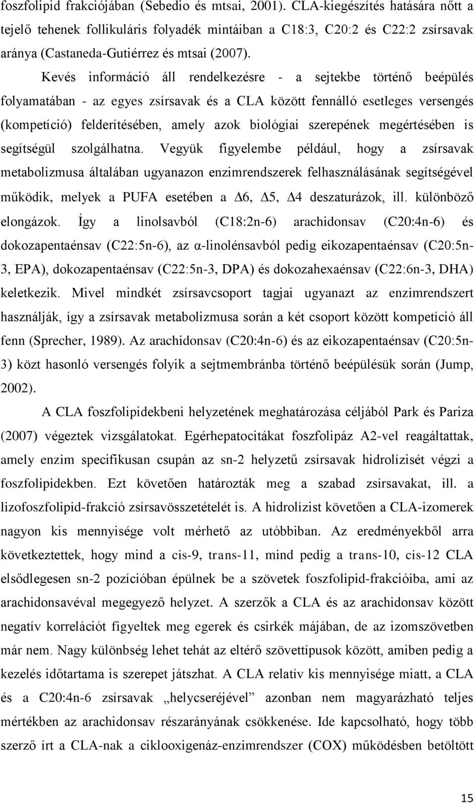 Kevés információ áll rendelkezésre - a sejtekbe történő beépülés folyamatában - az egyes zsírsavak és a CLA között fennálló esetleges versengés (kompetíció) felderítésében, amely azok biológiai