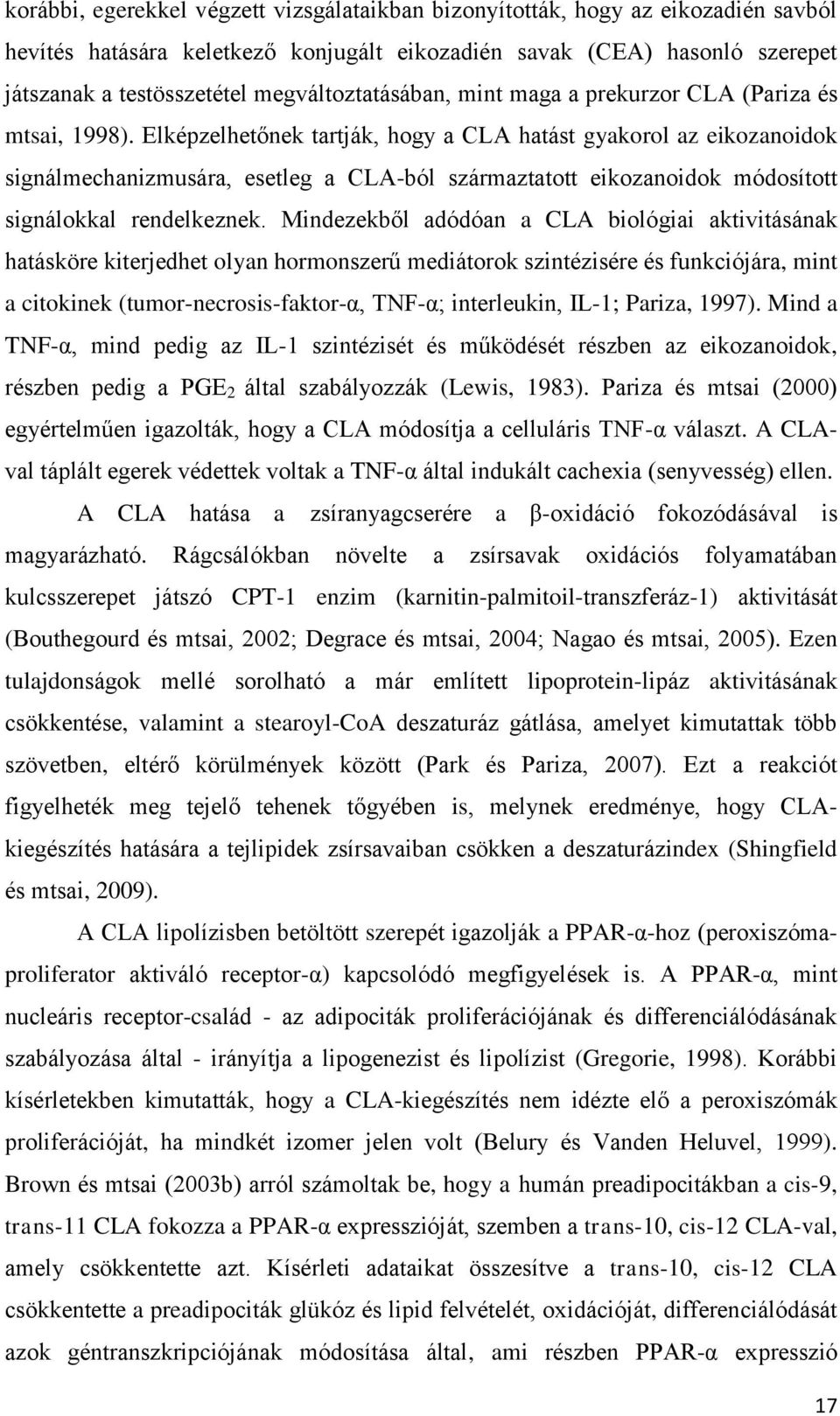 Elképzelhetőnek tartják, hogy a CLA hatást gyakorol az eikozanoidok signálmechanizmusára, esetleg a CLA-ból származtatott eikozanoidok módosított signálokkal rendelkeznek.