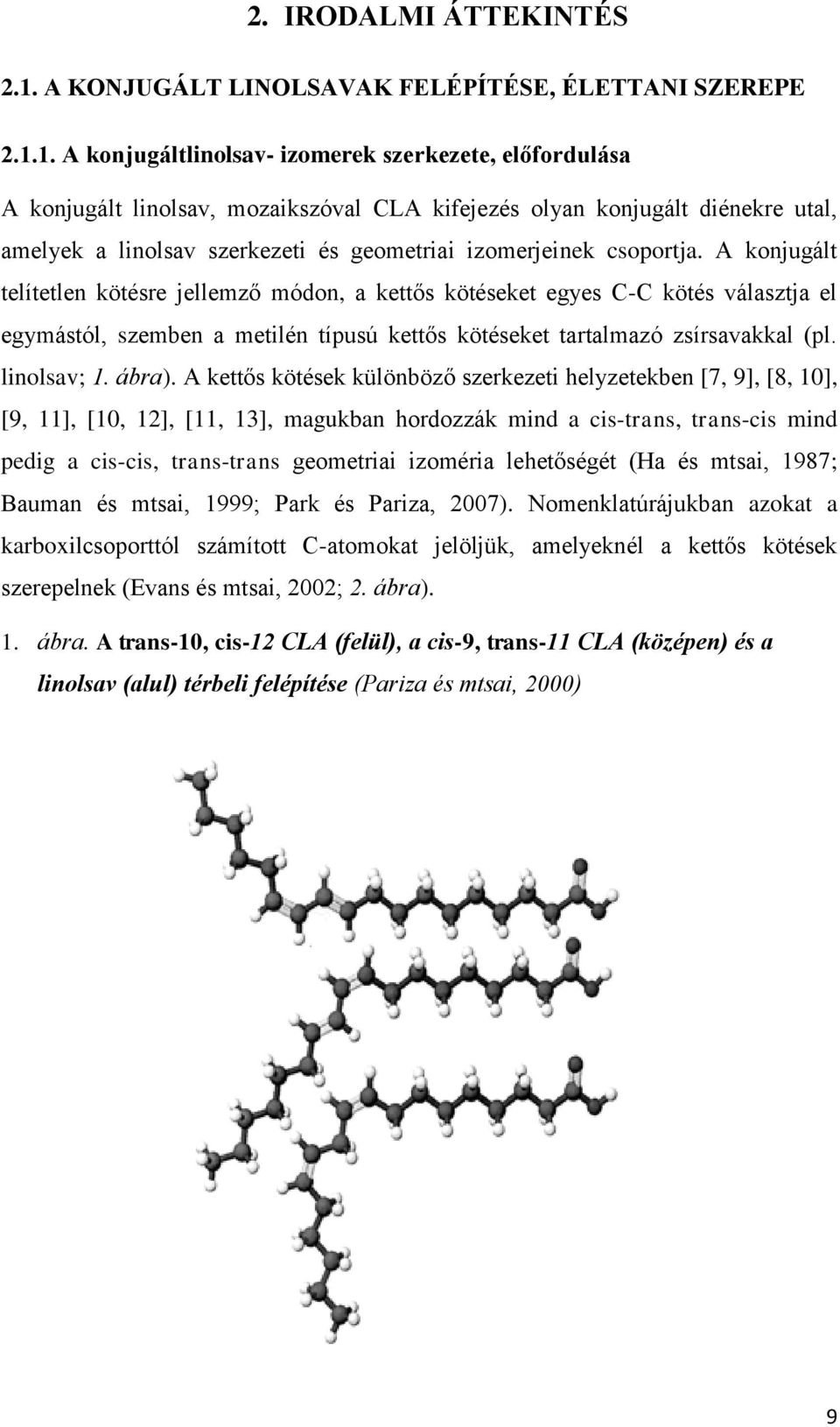 1. A konjugáltlinolsav- izomerek szerkezete, előfordulása A konjugált linolsav, mozaikszóval CLA kifejezés olyan konjugált diénekre utal, amelyek a linolsav szerkezeti és geometriai izomerjeinek