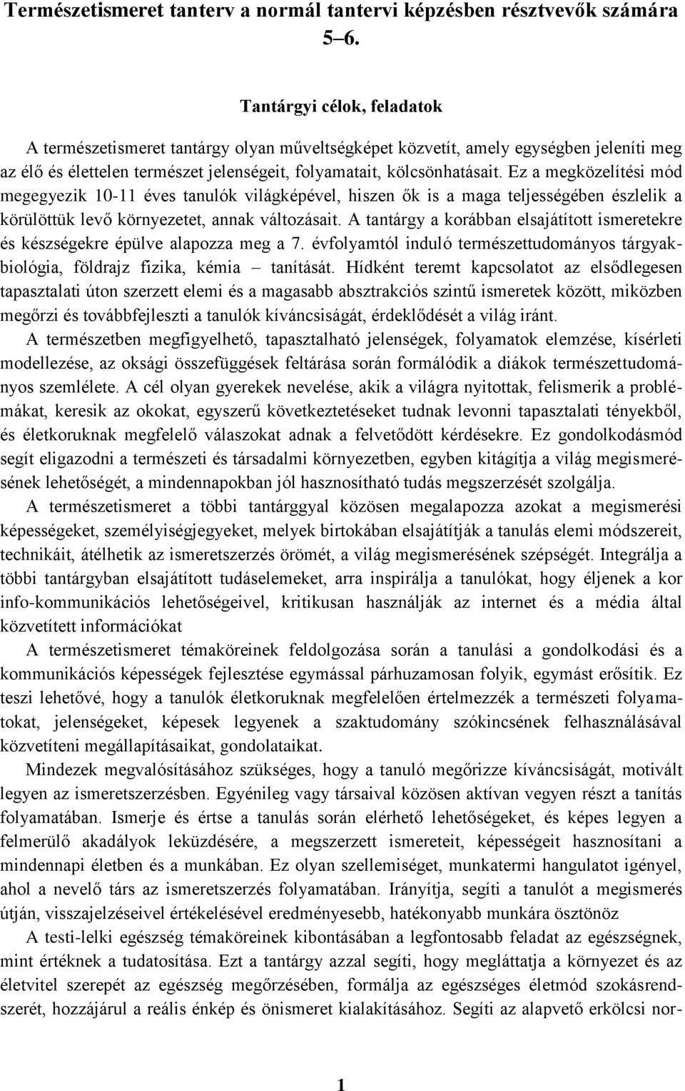 Ez a megközelítési mód megegyezik 10-11 éves tanulók világképével, hiszen ők is a maga teljességében észlelik a körülöttük levő környezetet, annak változásait.