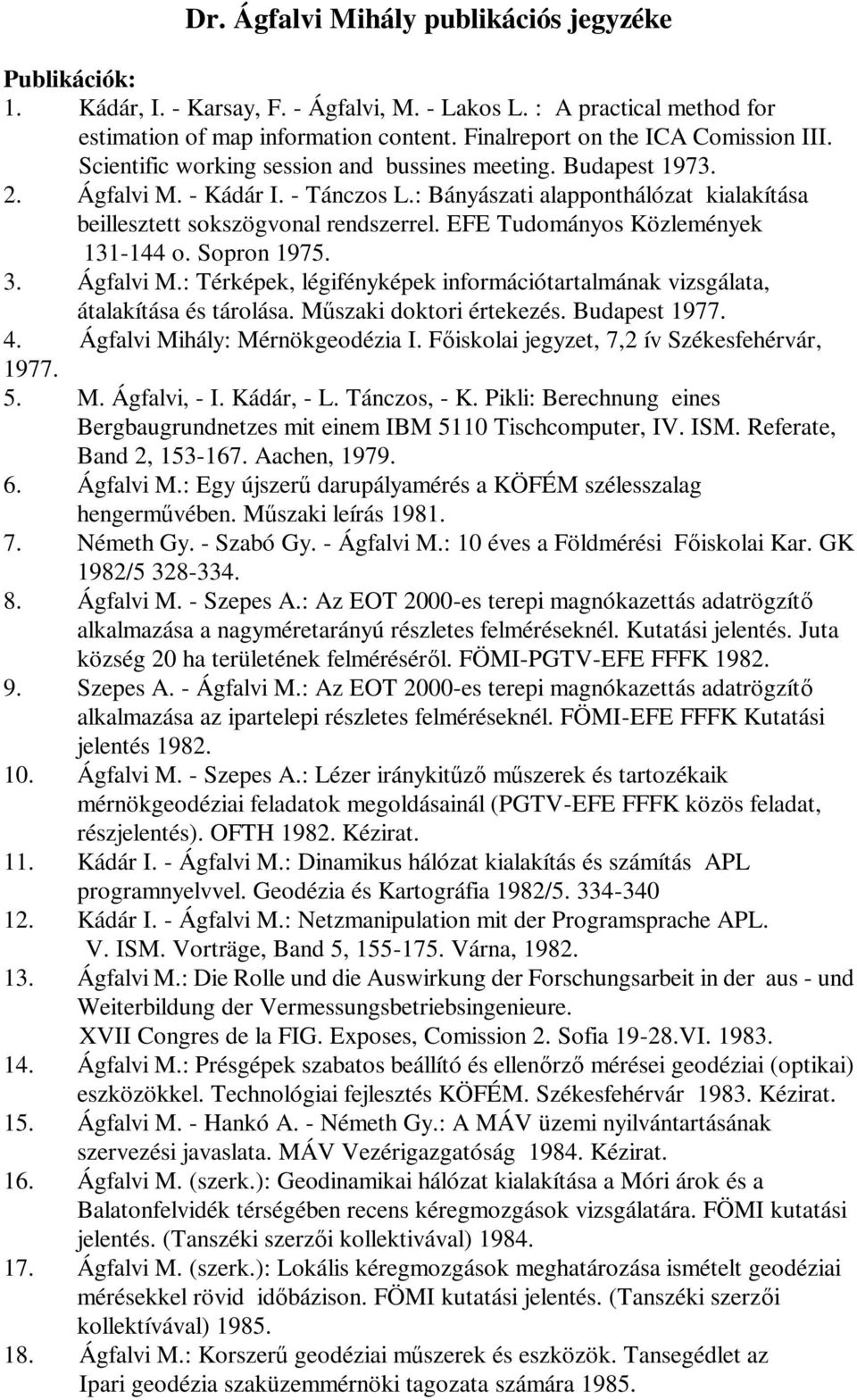 : Bányászati alapponthálózat kialakítása beillesztett sokszögvonal rendszerrel. EFE Tudományos Közlemények 131-144 o. Sopron 1975. 3. Ágfalvi M.