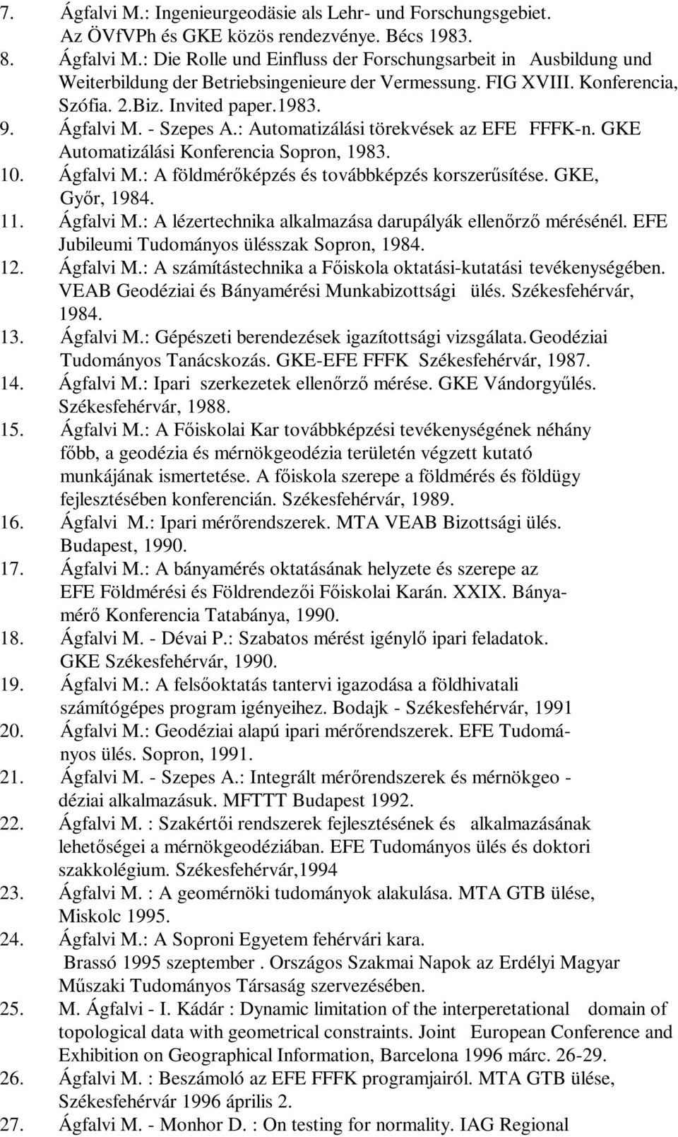 GKE, Győr, 1984. 11. Ágfalvi M.: A lézertechnika alkalmazása darupályák ellenőrző mérésénél. EFE Jubileumi Tudományos ülésszak Sopron, 1984. 12. Ágfalvi M.: A számítástechnika a Főiskola oktatási-kutatási tevékenységében.