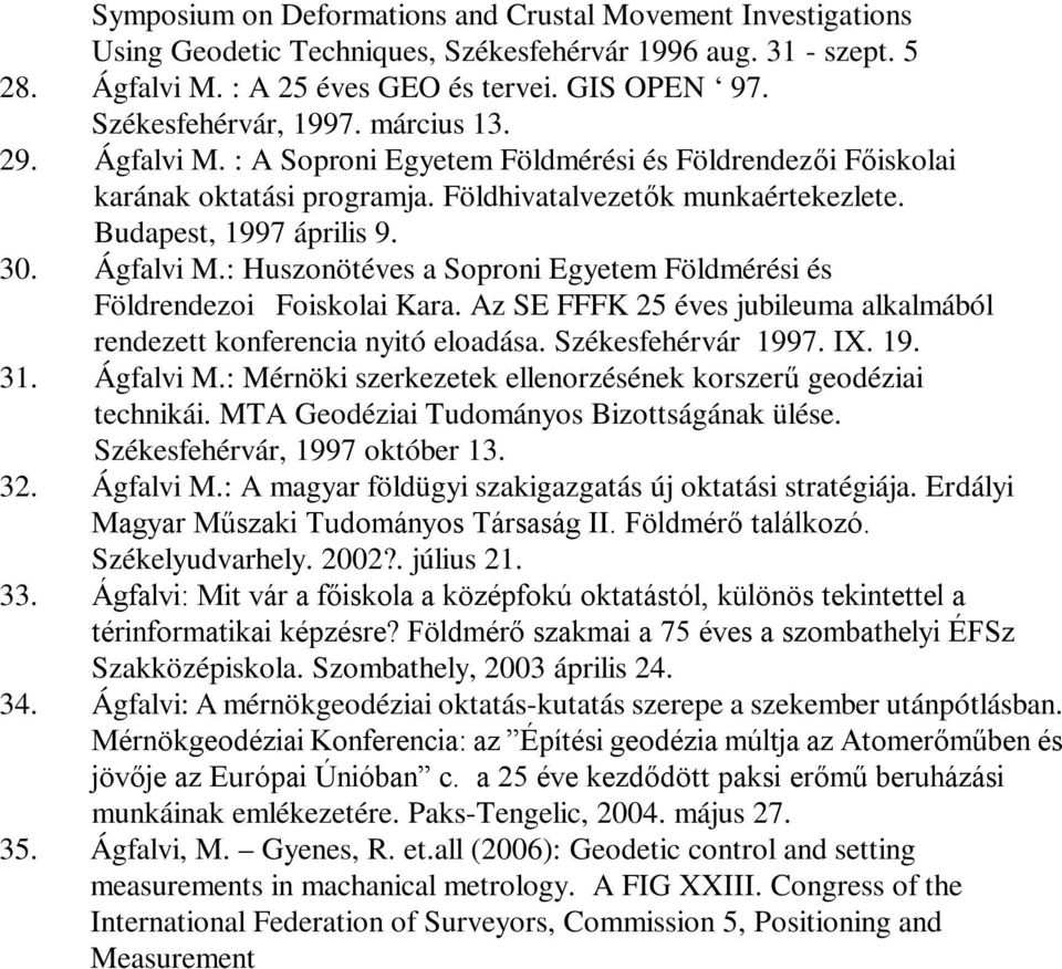 Ágfalvi M.: Huszonötéves a Soproni Egyetem Földmérési és Földrendezoi Foiskolai Kara. Az SE FFFK 25 éves jubileuma alkalmából rendezett konferencia nyitó eloadása. Székesfehérvár 1997. IX. 19. 31.