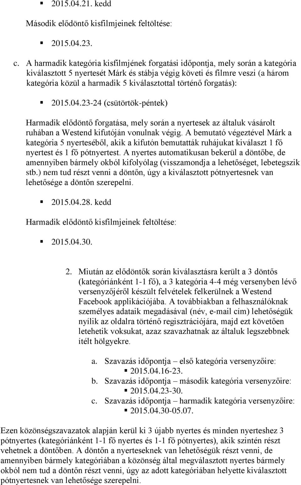 történő forgatás): 2015.04.23-24 (csütörtök-péntek) Harmadik elődöntő forgatása, mely során a nyertesek az általuk vásárolt ruhában a Westend kifutóján vonulnak végig.