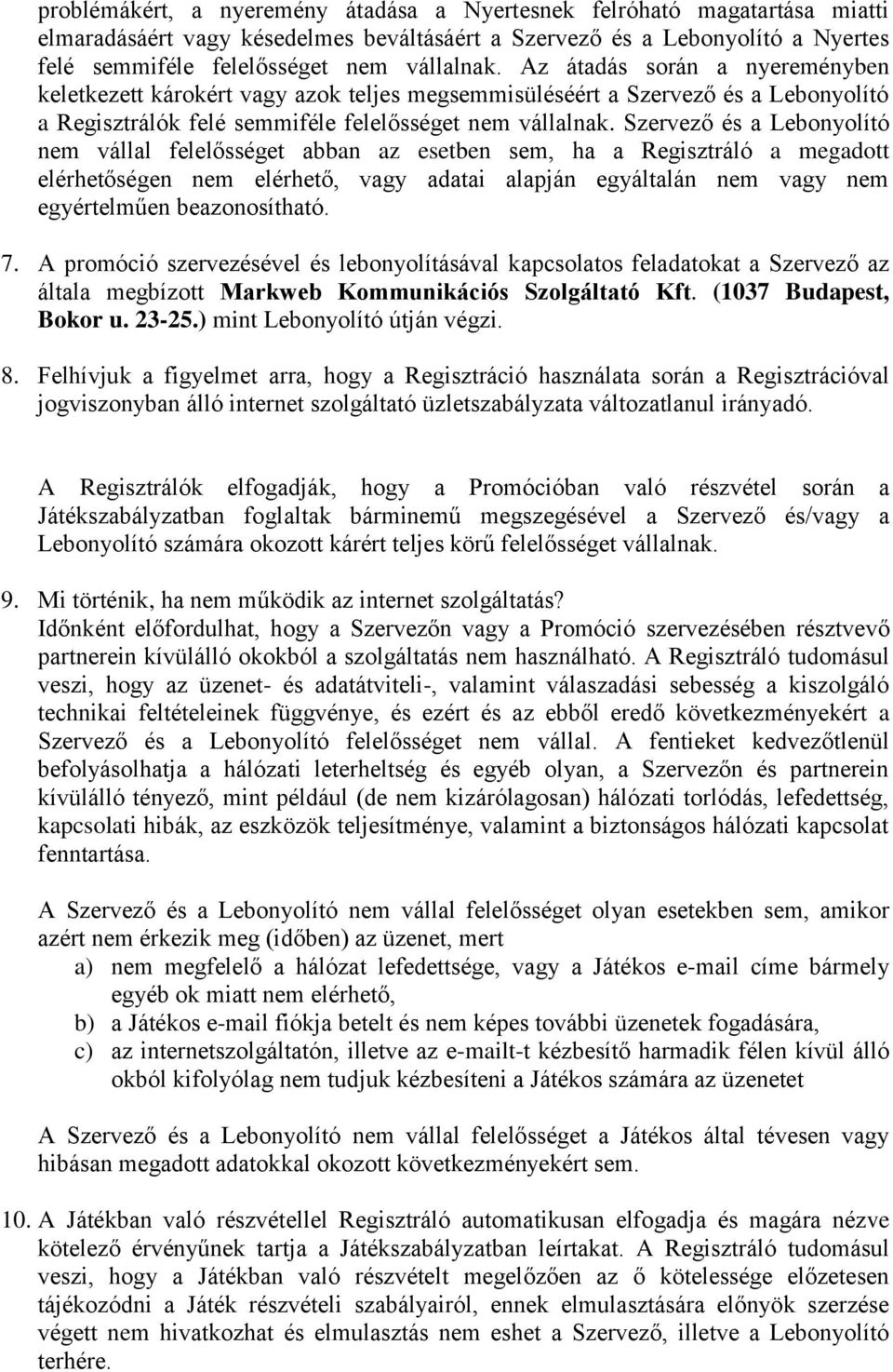 Szervező és a Lebonyolító nem vállal felelősséget abban az esetben sem, ha a Regisztráló a megadott elérhetőségen nem elérhető, vagy adatai alapján egyáltalán nem vagy nem egyértelműen beazonosítható.