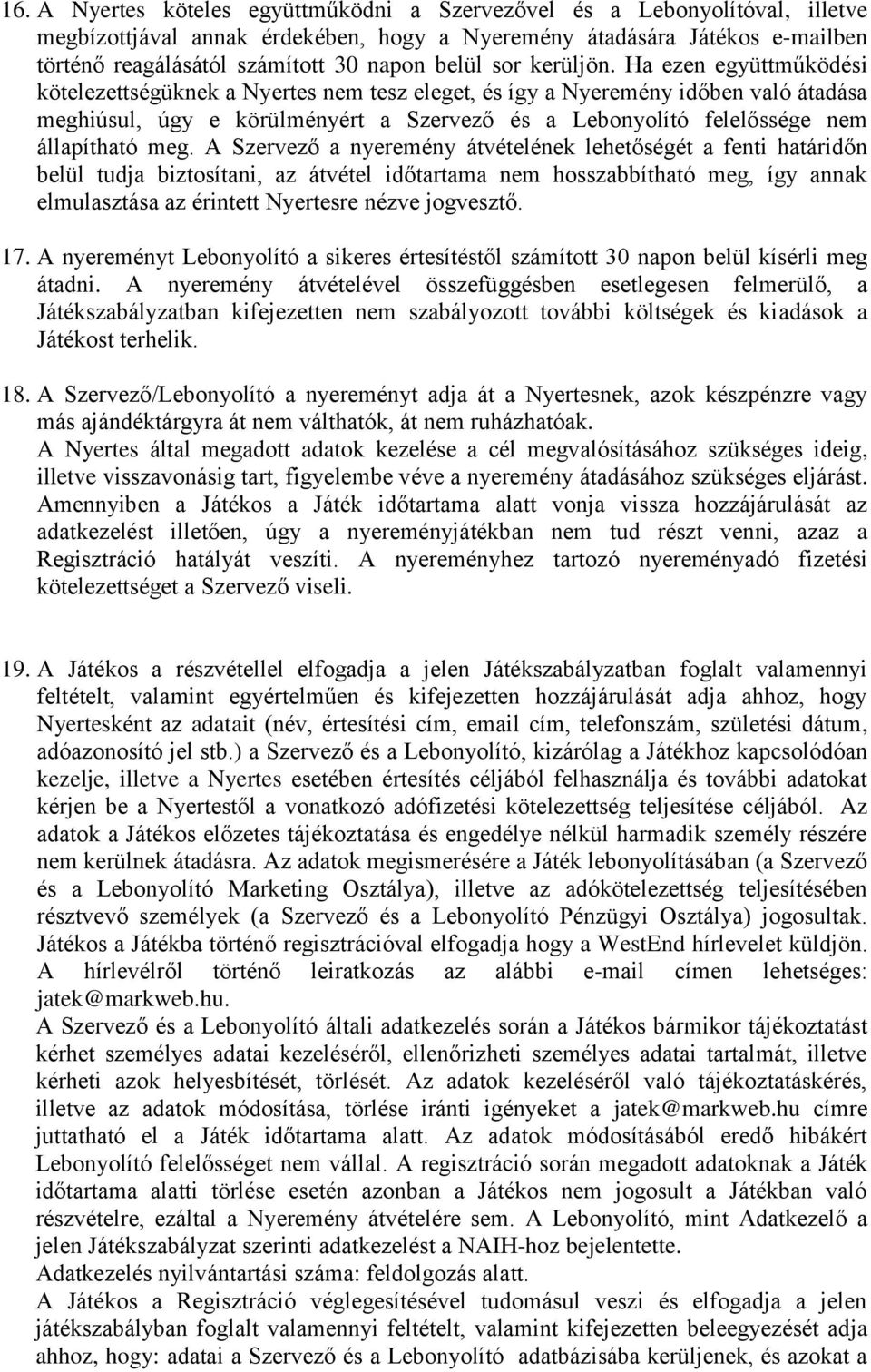 Ha ezen együttműködési kötelezettségüknek a Nyertes nem tesz eleget, és így a Nyeremény időben való átadása meghiúsul, úgy e körülményért a Szervező és a Lebonyolító felelőssége nem állapítható meg.