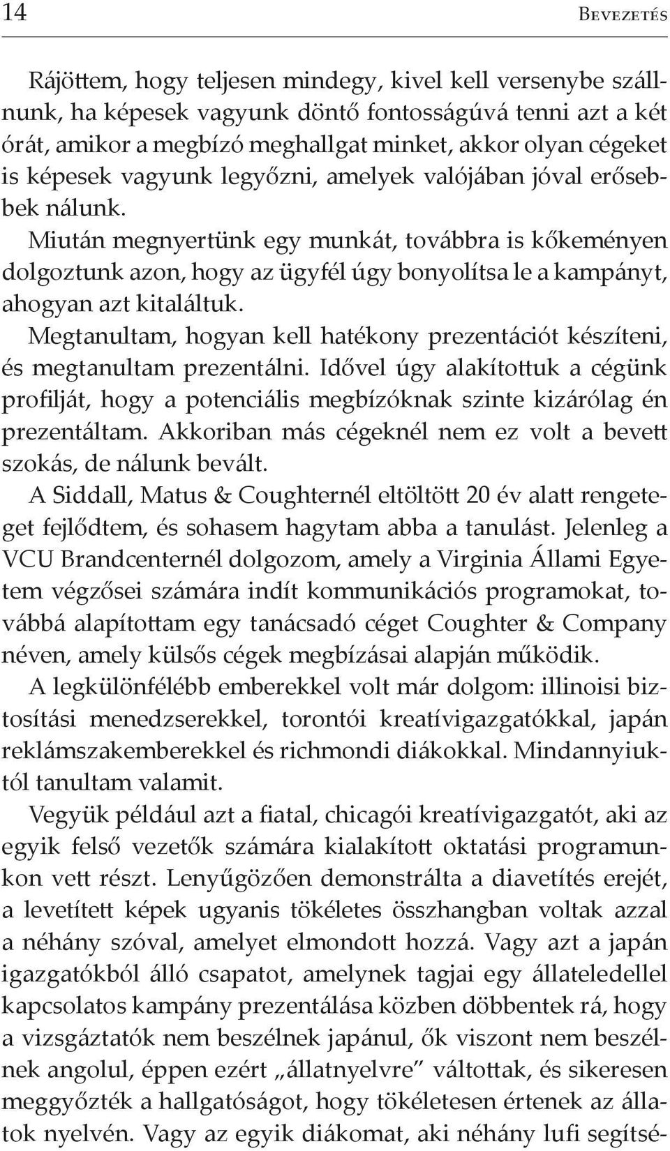 Miután megnyertünk egy munkát, továbbra is kőkeményen dolgoztunk azon, hogy az ügyfél úgy bonyolítsa le a kampányt, ahogyan azt kitaláltuk.