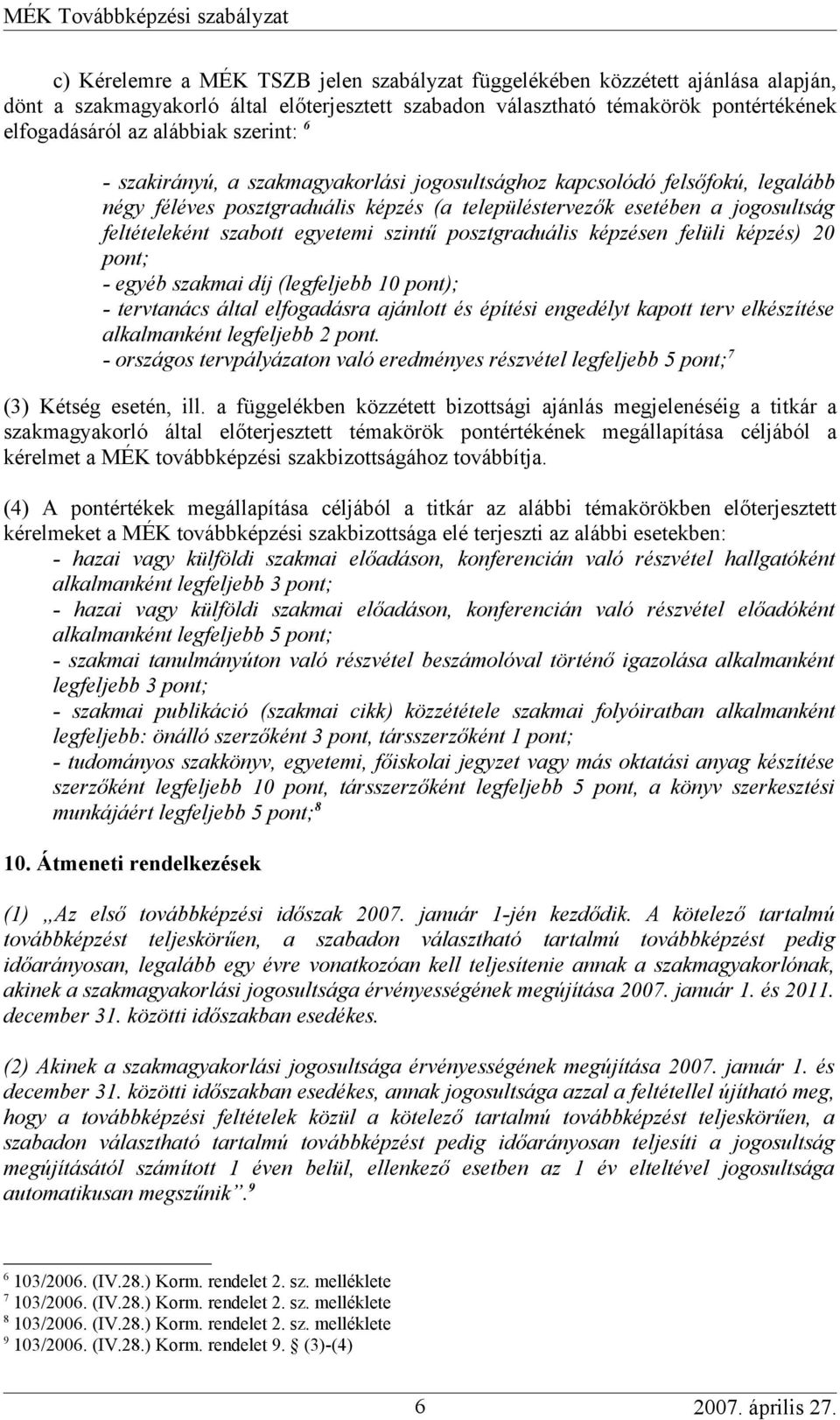 szintű posztgraduális képzésen felüli képzés) 20 pont; - egyéb szakmai díj (legfeljebb 10 pont); - tervtanács által elfogadásra ajánlott és építési engedélyt kapott terv elkészítése alkalmanként