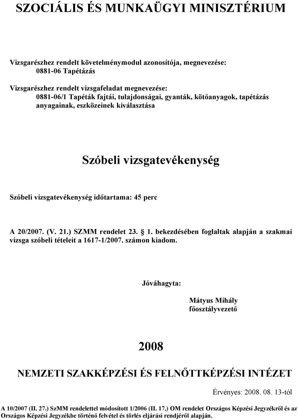 bekezdésében foglaltak alapján a szakmai vizsga szóbeli tételeit a 1617-1/2007. számon kiadom.